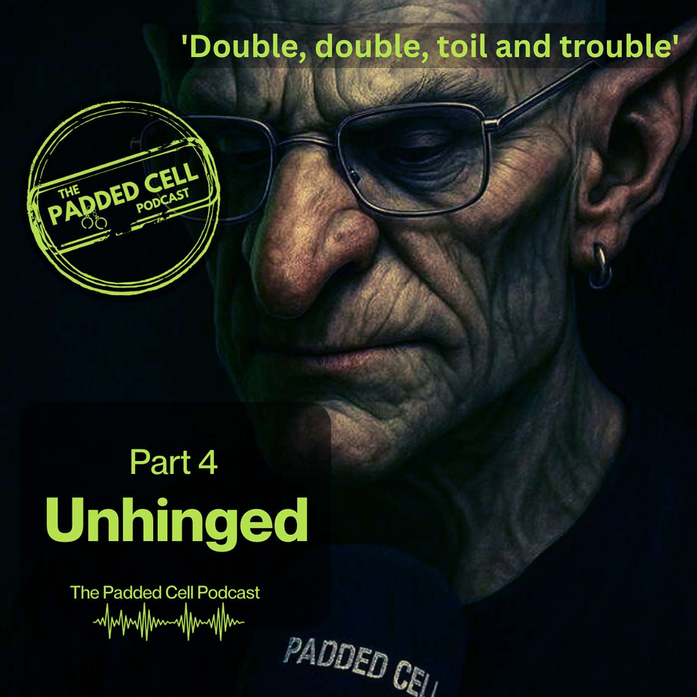Unhinged part 4 - Double, double, toil and trouble! The Padded Cell Podcast Unhinged part 4 - Double, double, toil and trouble! The Padded Cell Podcast