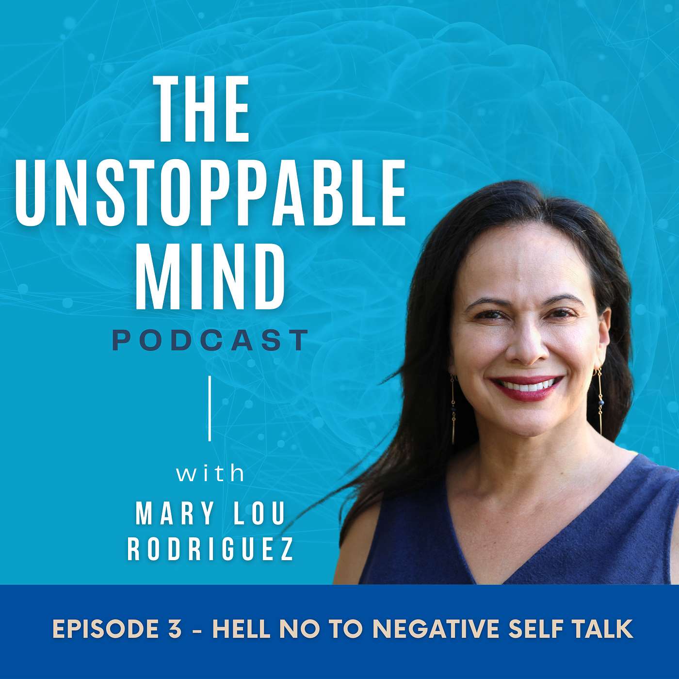The Unstoppable Mind Podcast with Mary Lou Rodriguez | Episode 3 | Hell No To Negative Self Talk