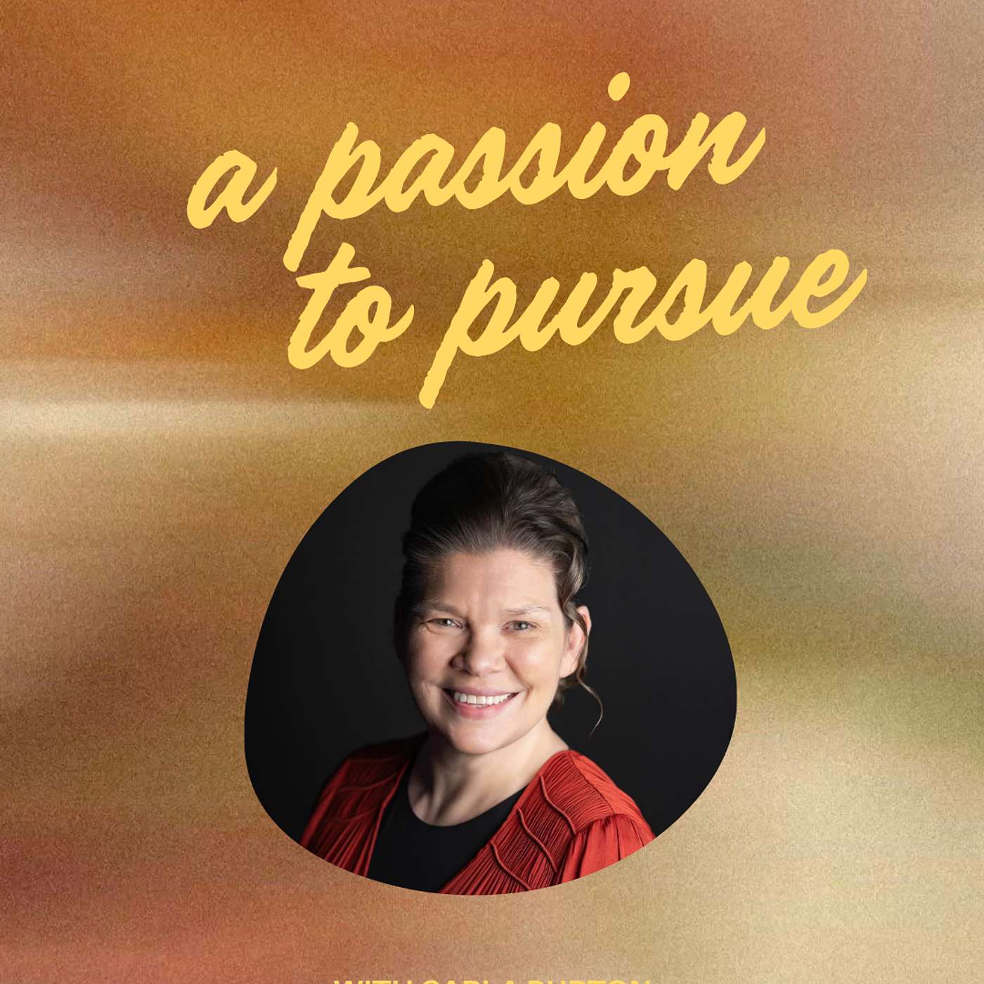 A Passion to Pursue | with Carla Burton episode artwork