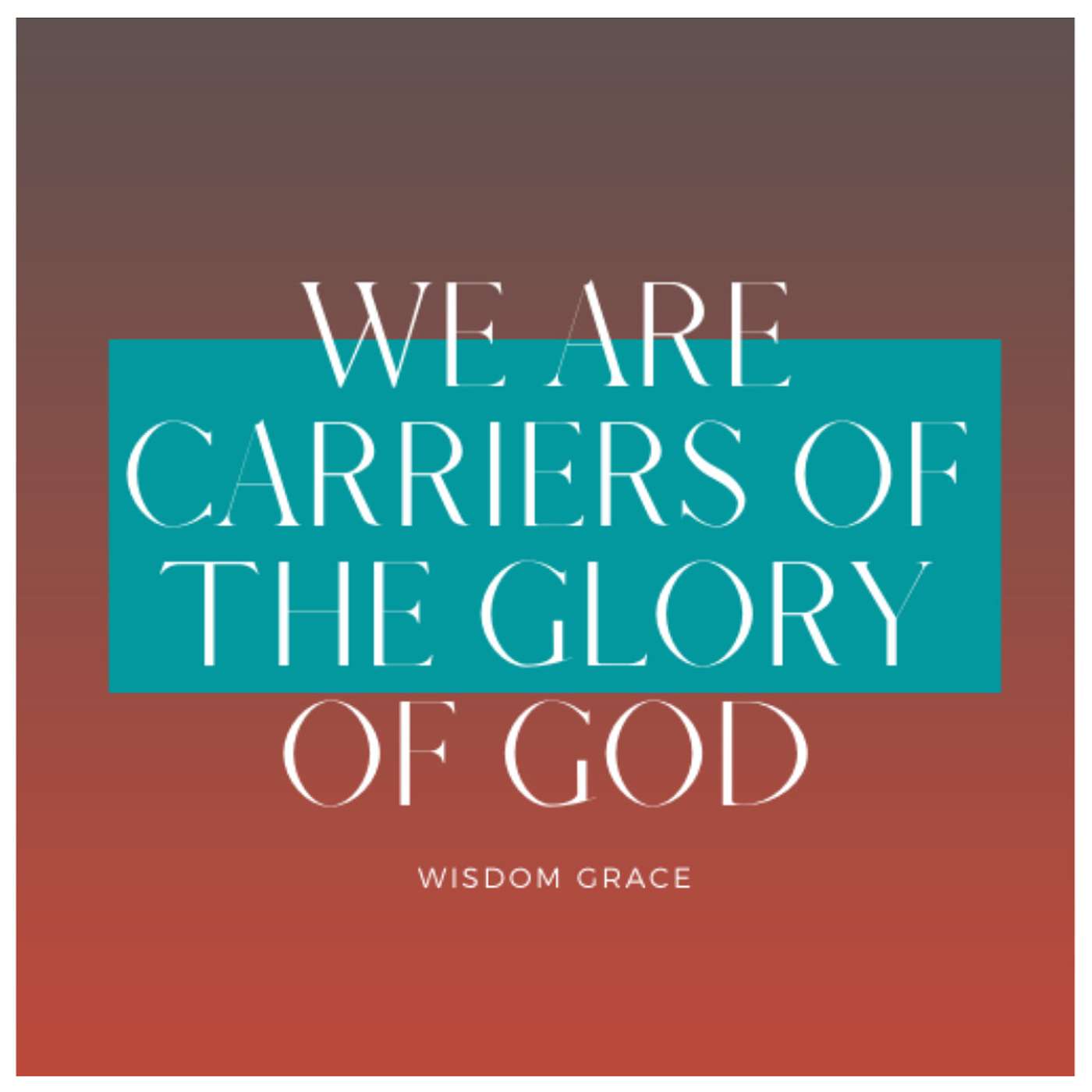 WE ARE CARRIERS OF THE GLORY OF GOD