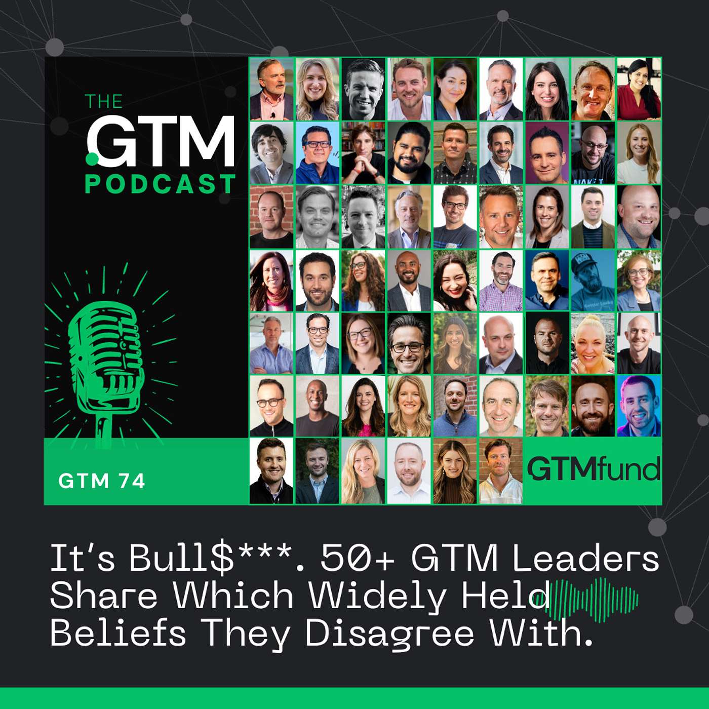 GTM 74: It's Bull$***. 50+ GTM Leaders Share Which Widely Held Beliefs They Disagree With