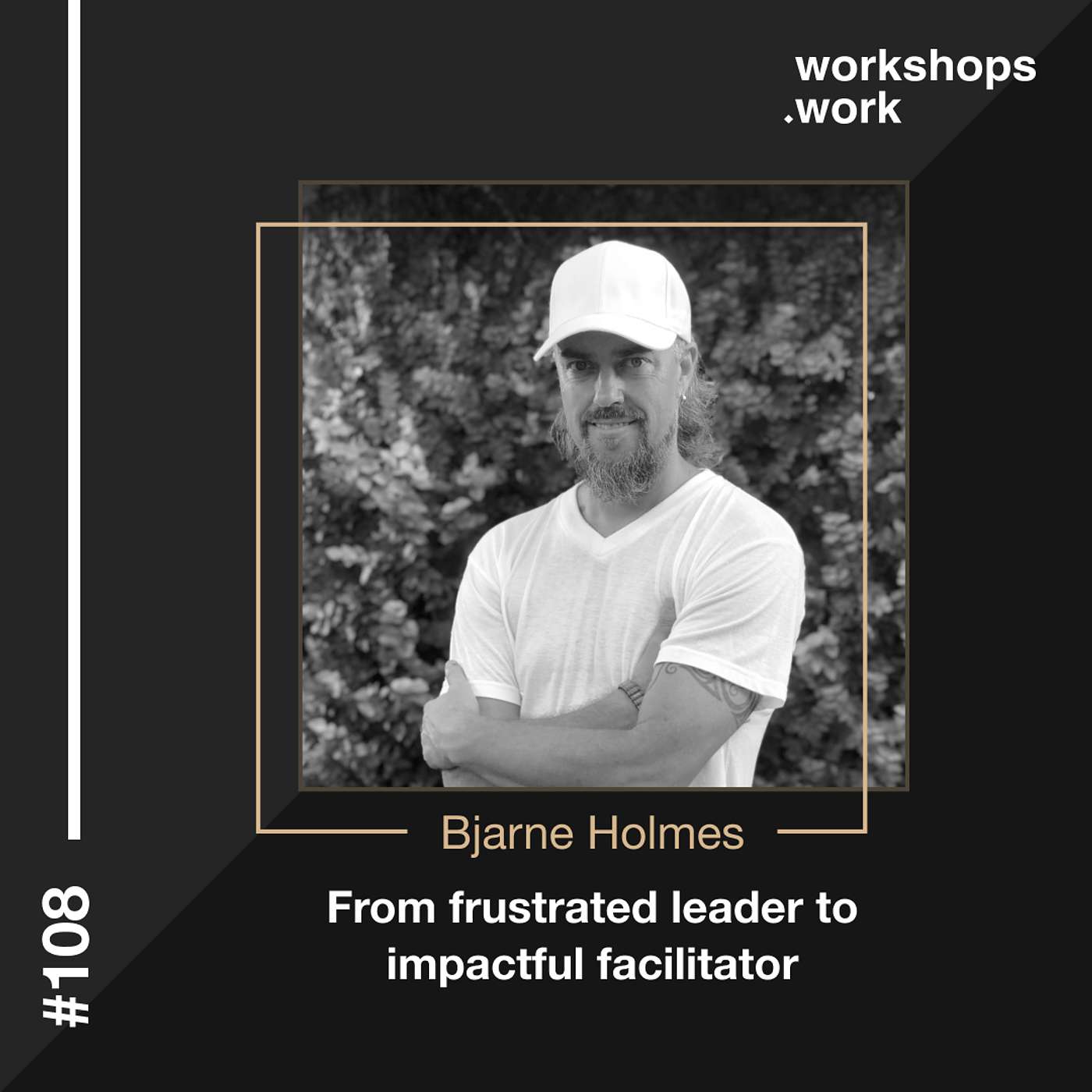 108 - From frustrated leader to impactful facilitator with Bjarne Holmes