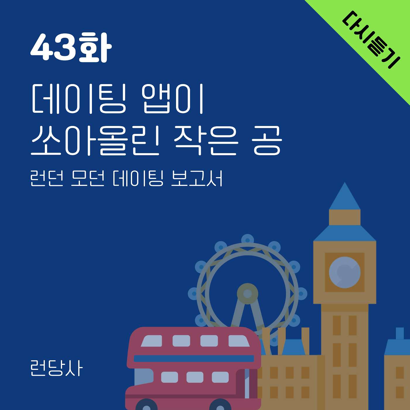 다시 듣기: 43화, 데이팅 앱이 쏘아올린 작은 공 — 런던 모던 데이팅 보고서 episode artwork