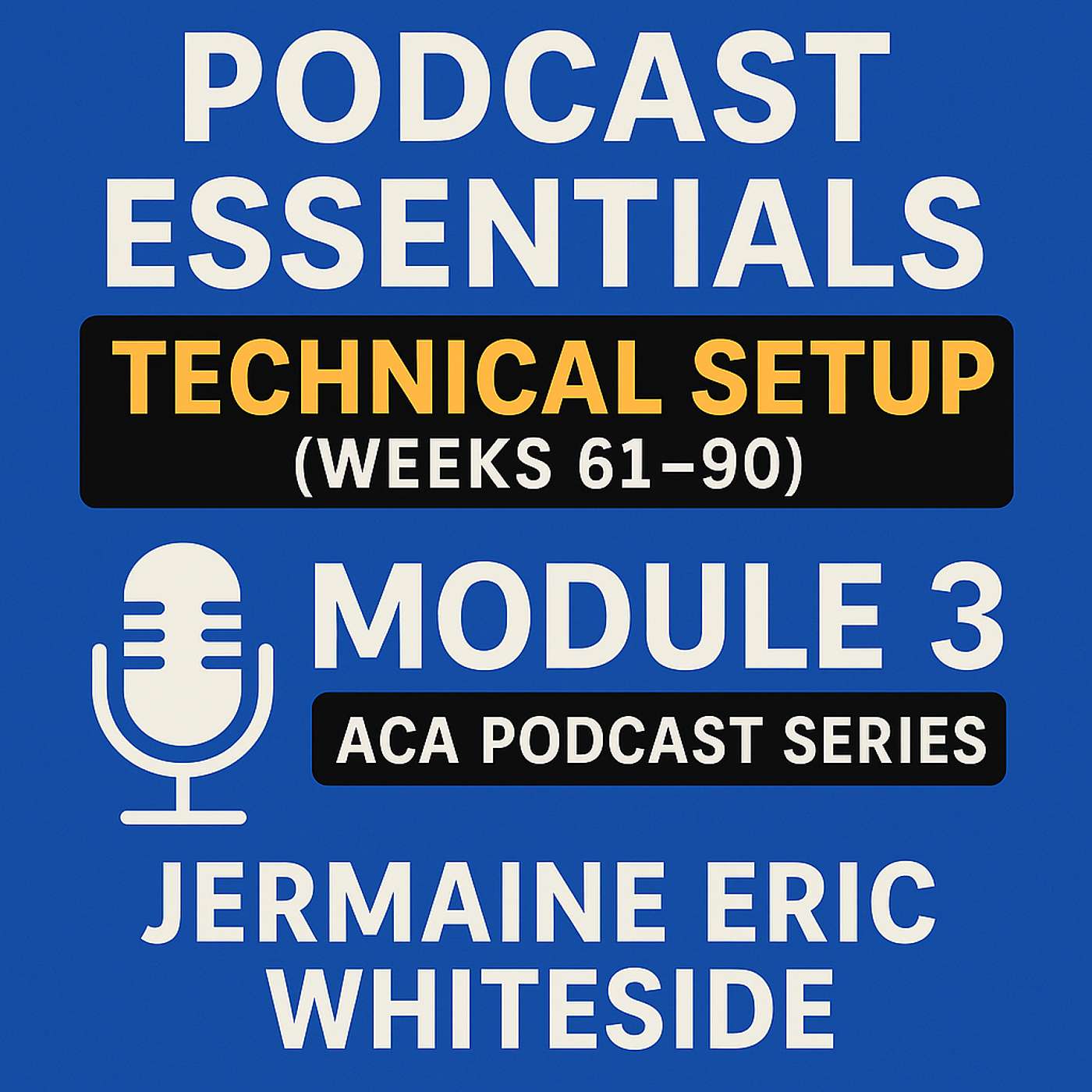 Podcast Essentials Module 3: Technical Setup (Weeks 61–90) | ACA Podcast Series episode artwork