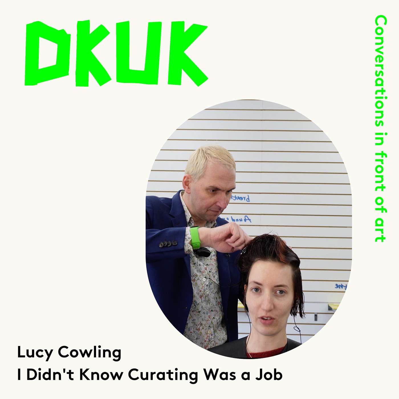 Daniel Kelly and Lucy Cowling: I Didn't Know Curating Was a Job, Recorded Live During a Haircut episode artwork