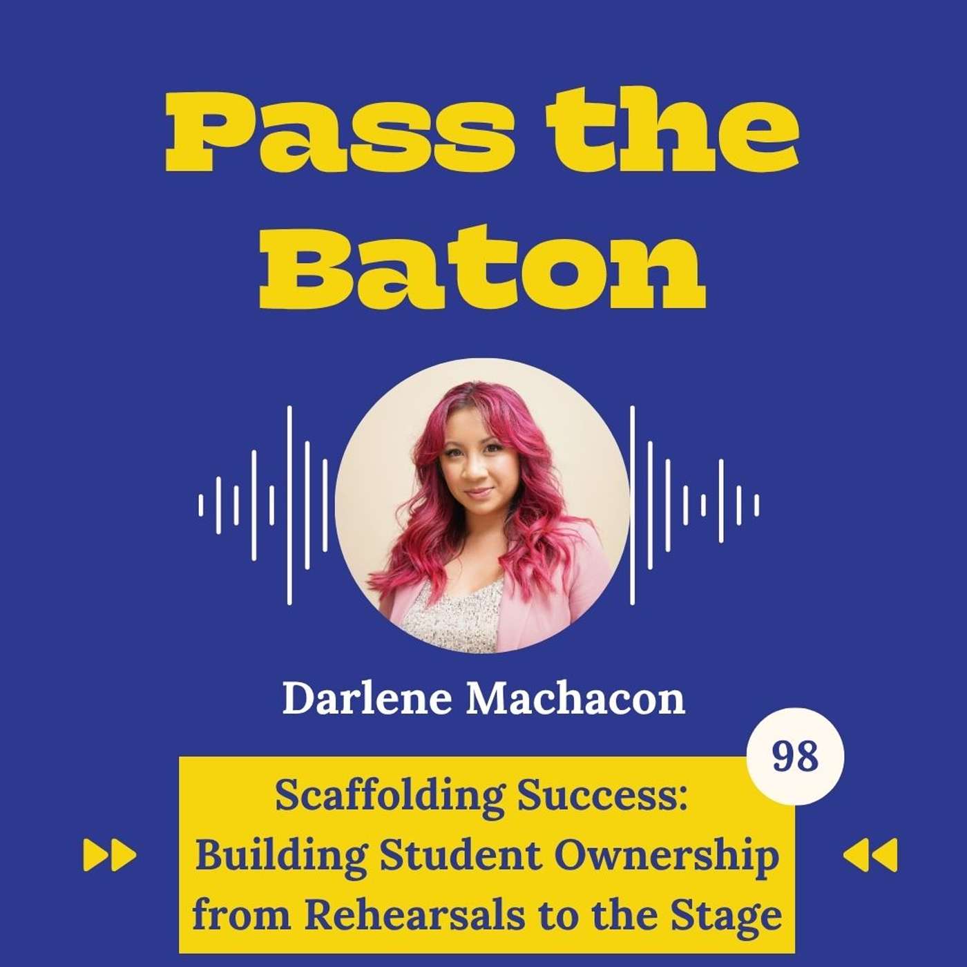 98 - Scaffolding Success: Building Student Ownership from Rehearsals to the Stage, with Darlene Machacon episode artwork