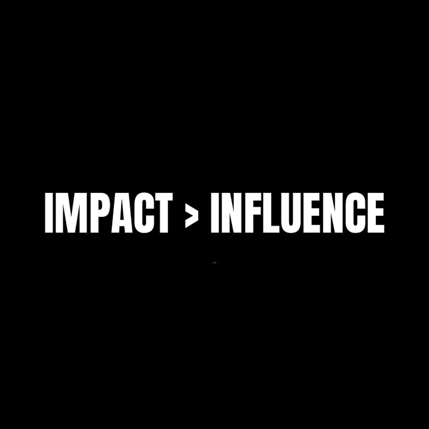 Impact Is Greater Than Influence