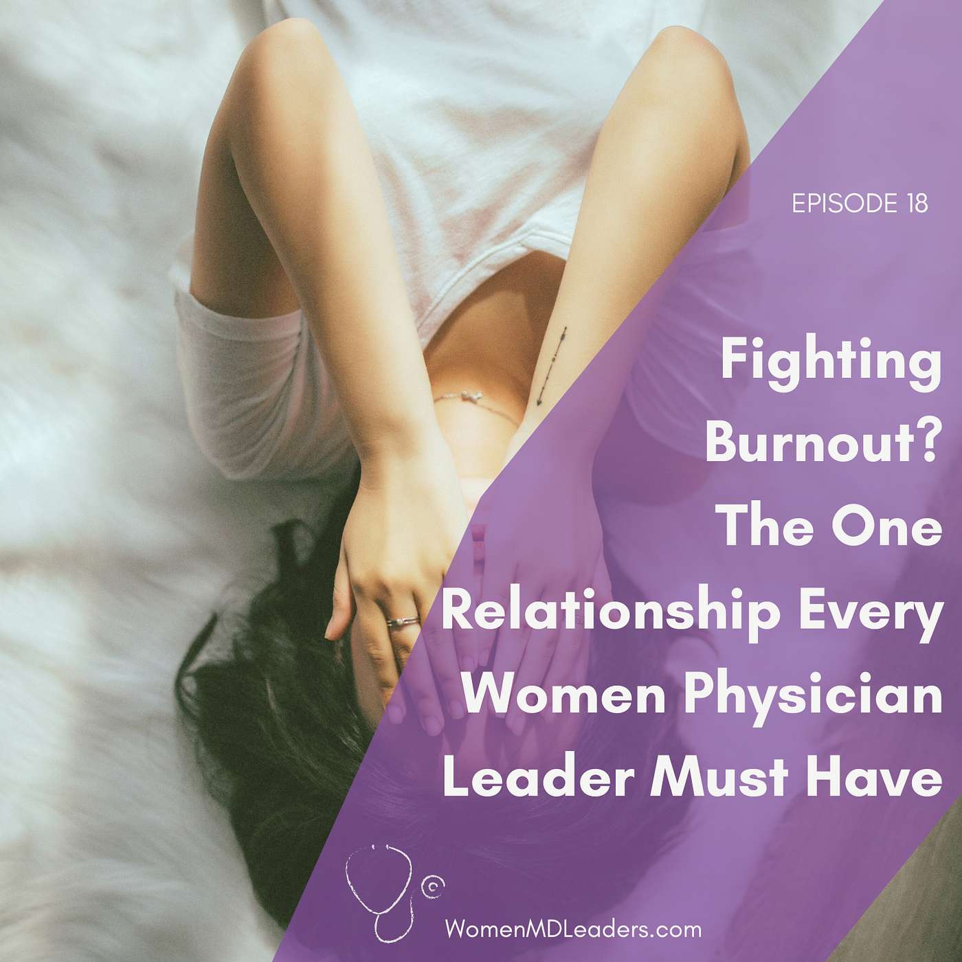 18: Fighting Burnout: The One Relationship Every Woman Physician Leader Must Have 18: Fighting Burnout: The One Relationship Every Woman Physician Leader Must Have