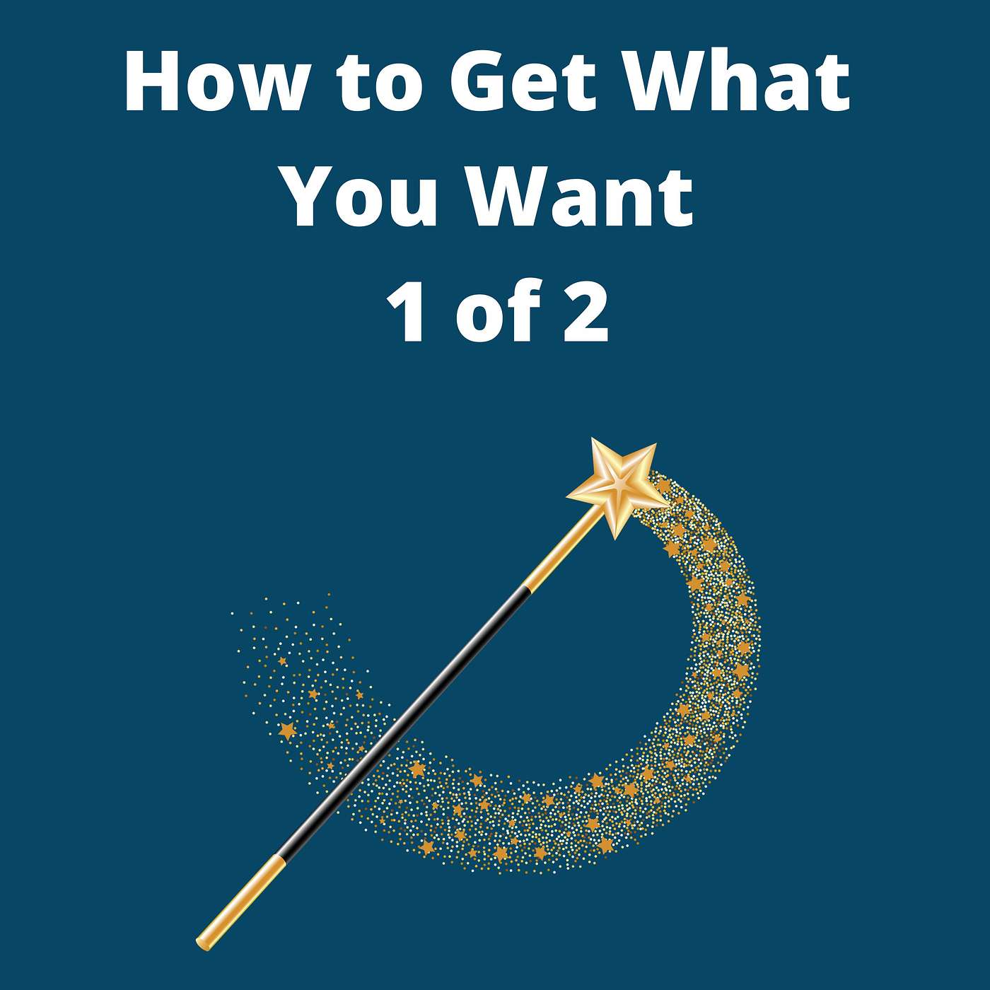 How to Get What You Want 1 of 2