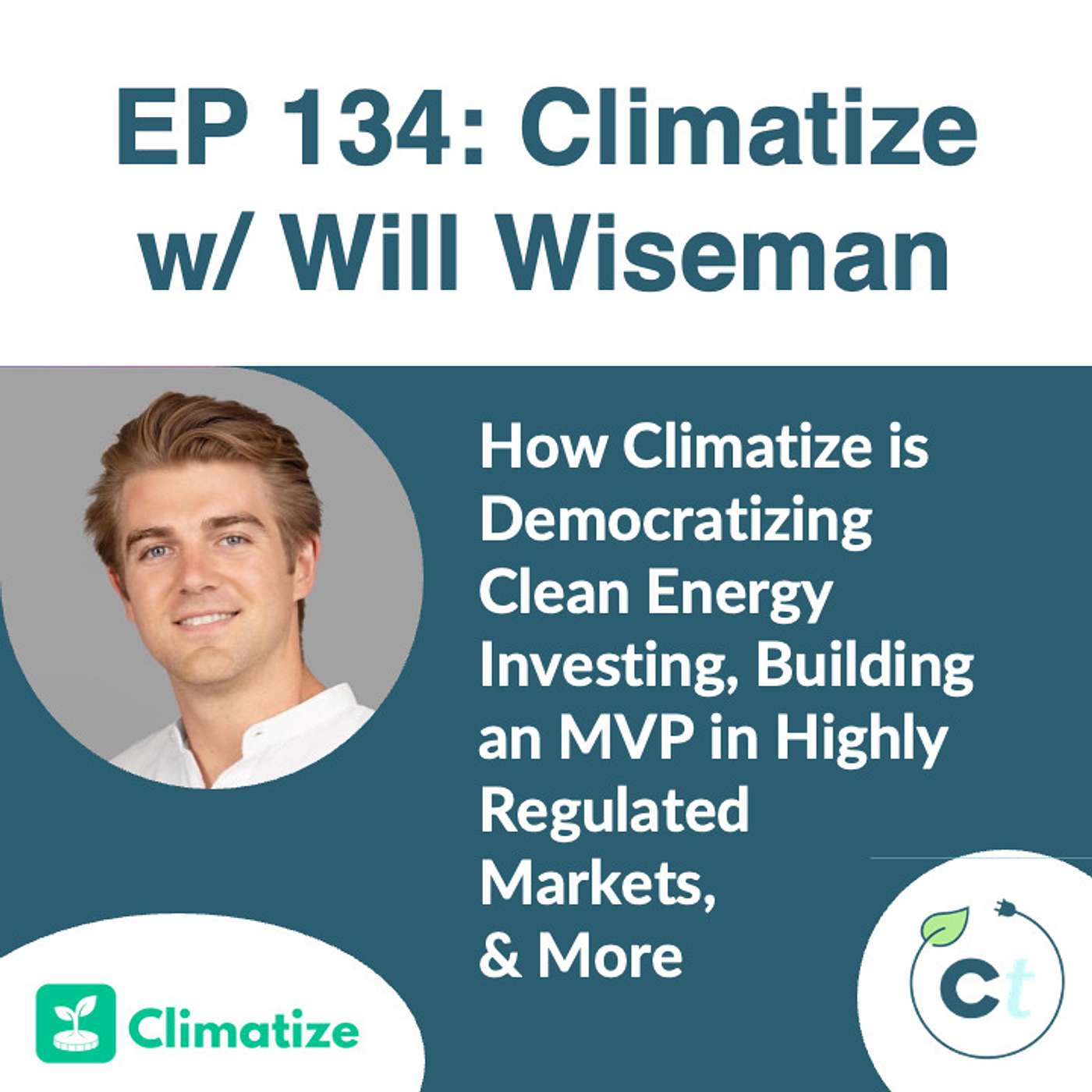 #134 How Climatize is Democratizing Clean Energy Investing, Building an MVP in Highly Regulated Markets, & More w/ Will Wiseman (Climatize) episode artwork