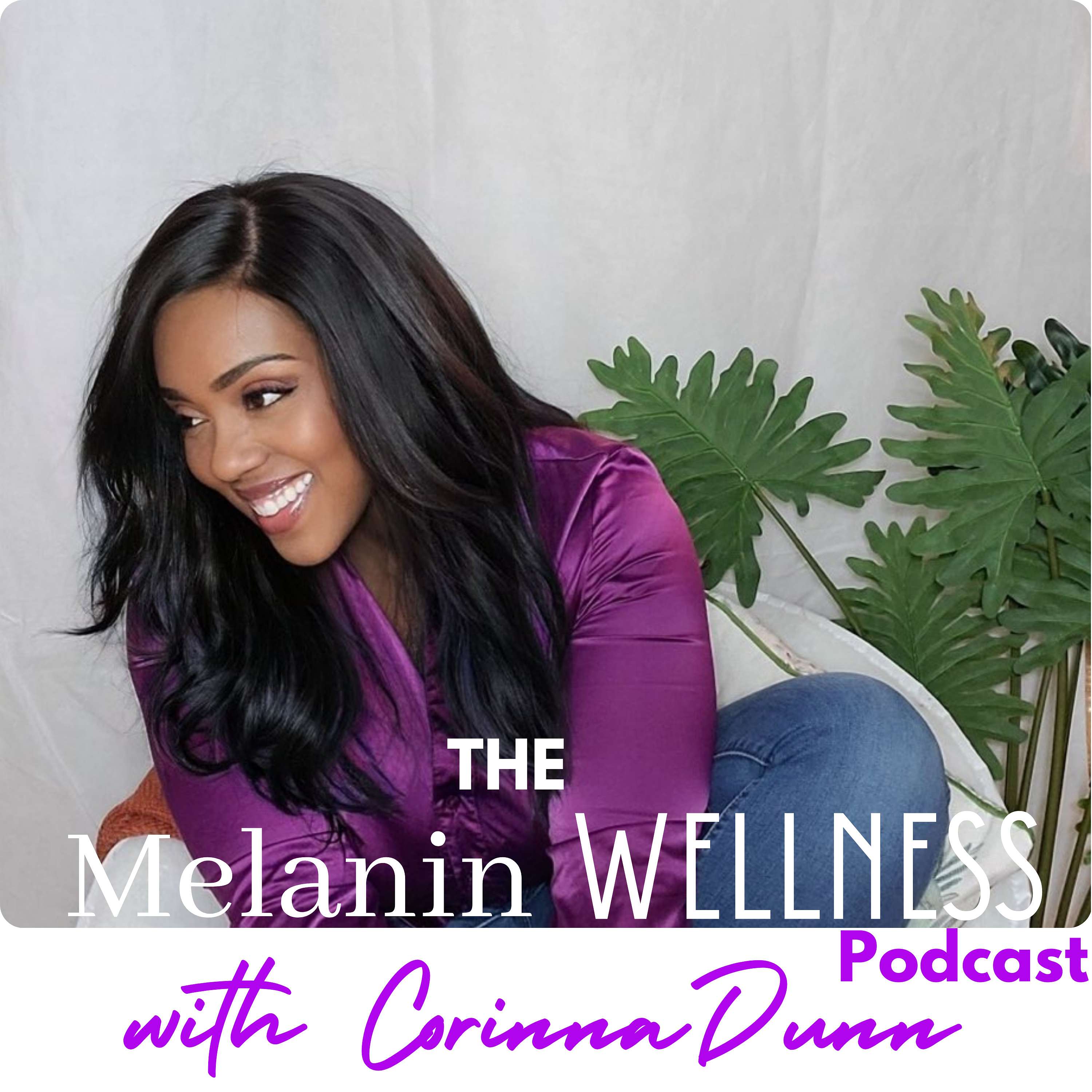 The Melanin Wellness Podcast: Holistic Health and Healing for Black Women’s Wellness