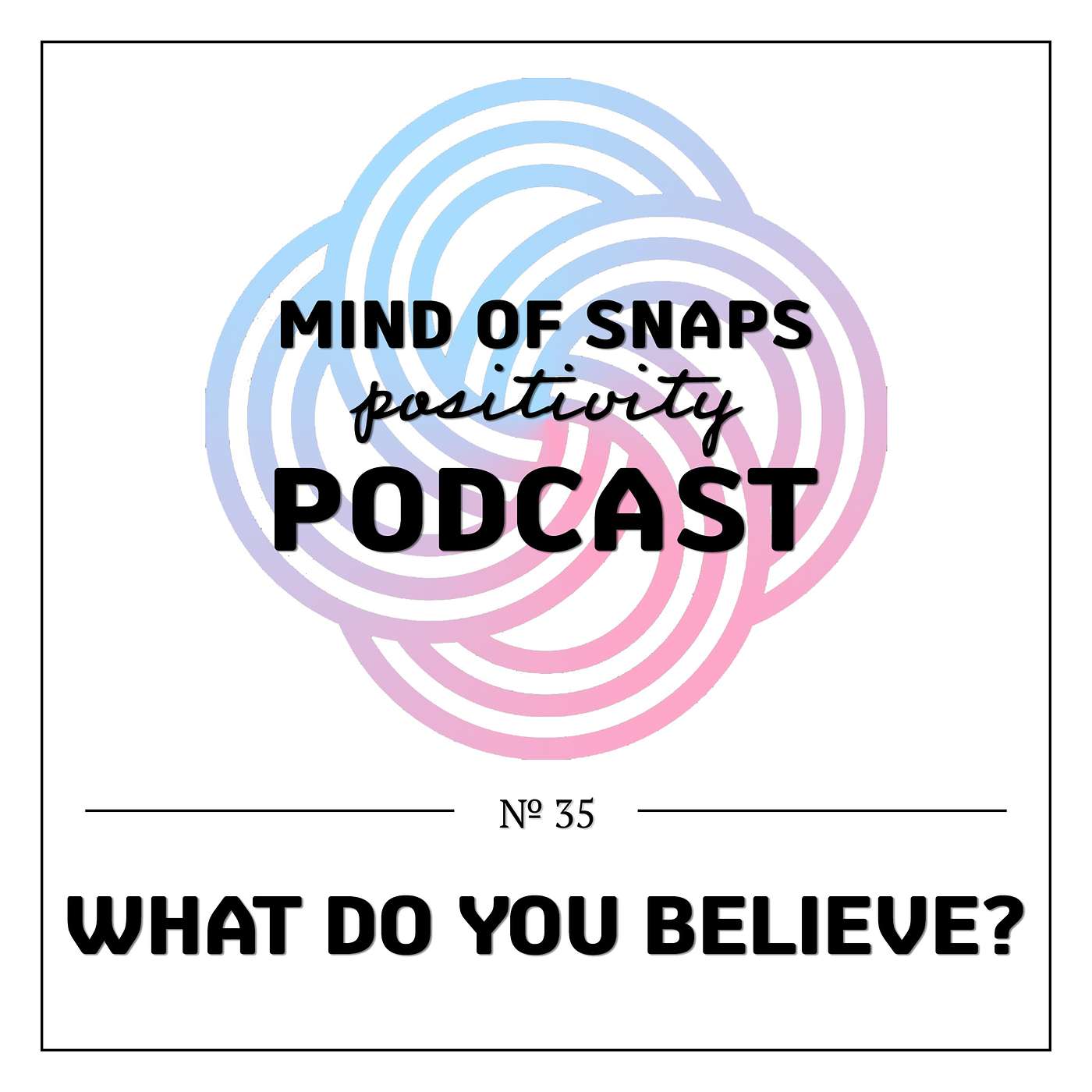 Mind of Snaps - Positivity Podcast | Ep. 35 - 