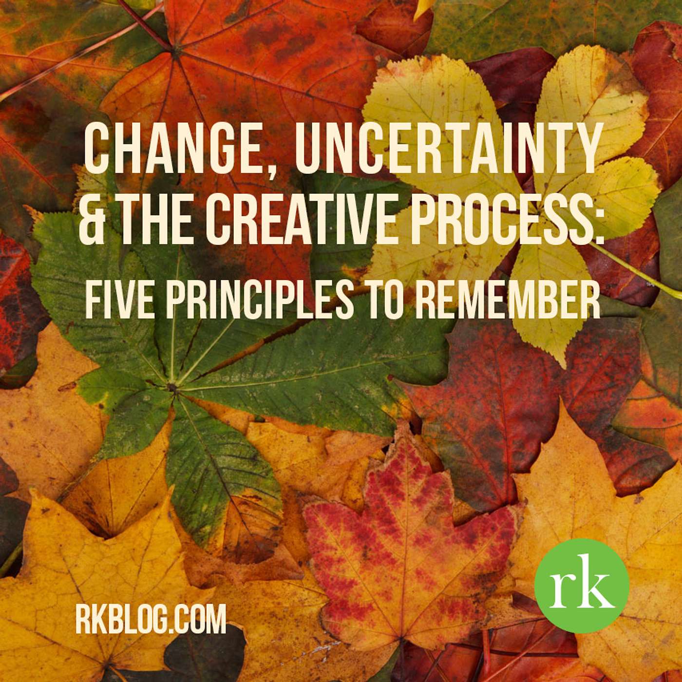 Change, Uncertainty and the Creative Process: Five Principles to Remember