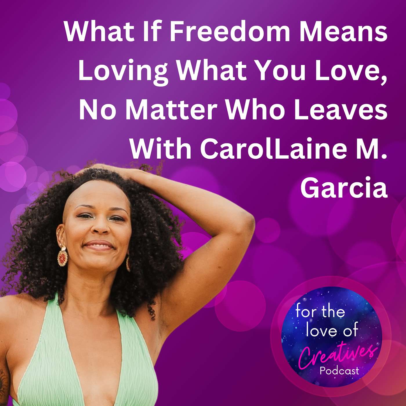 #051: What If Freedom Means Loving What You Love, No Matter Who Leaves With CarolLaine M. Garcia