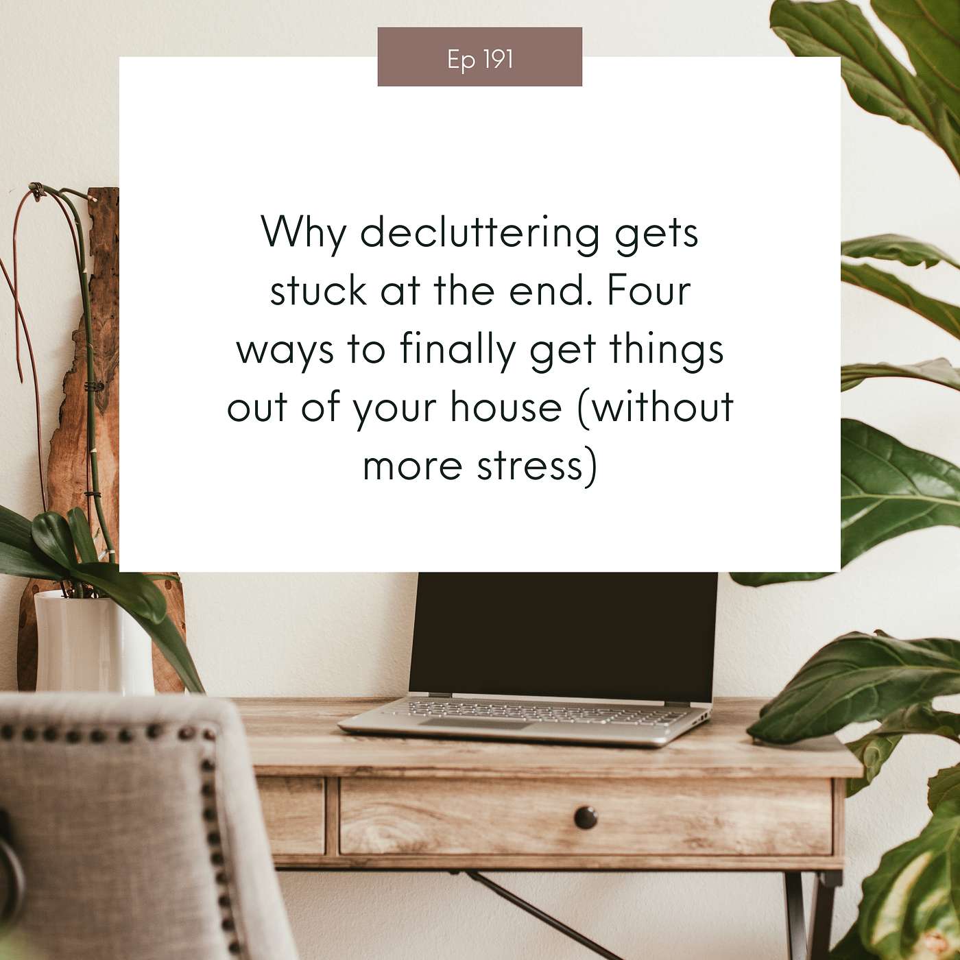 Why decluttering gets stuck at the end: 4 ways to finally get things out of your house (without more stress) #191
