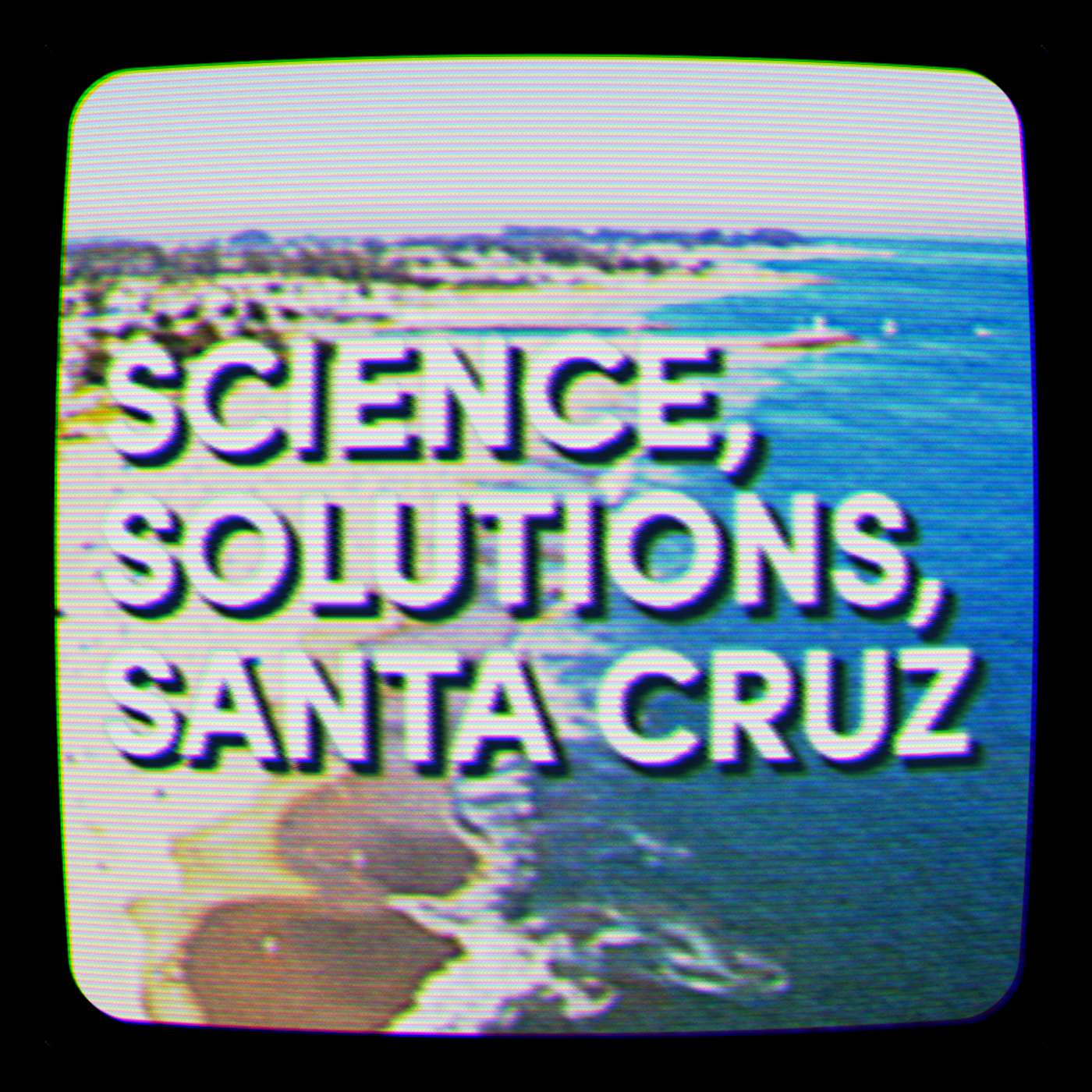 Science, Solutions, Santa Cruz