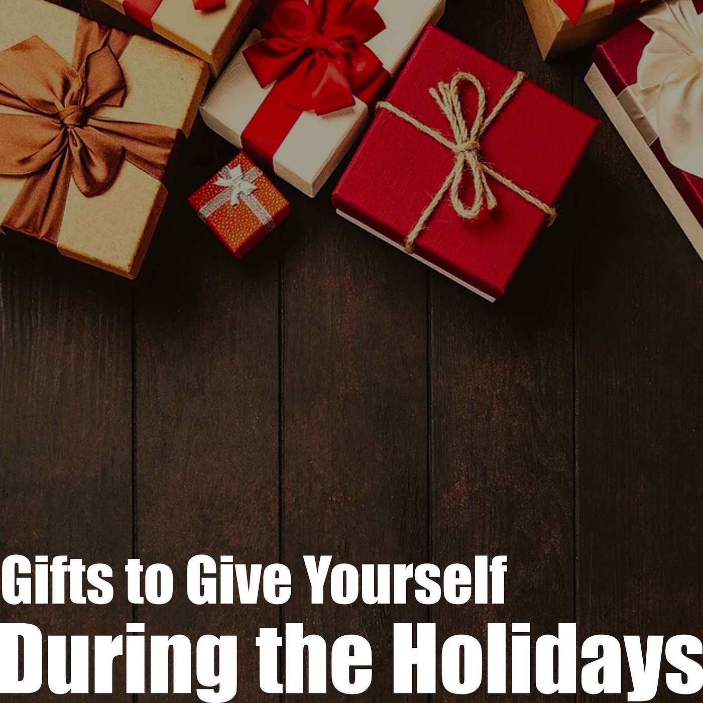 Episode 14 - Gifts to Give Yourself During the Holidays