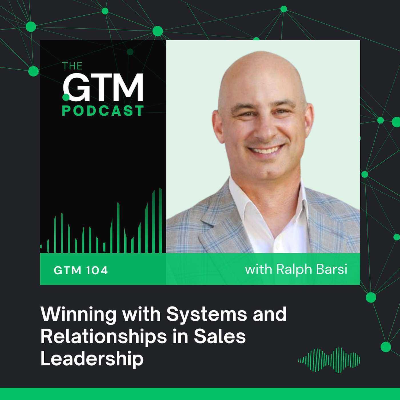 GTM 104: Winning with Systems and Relationships in Sales Leadership with Ralph Barsi