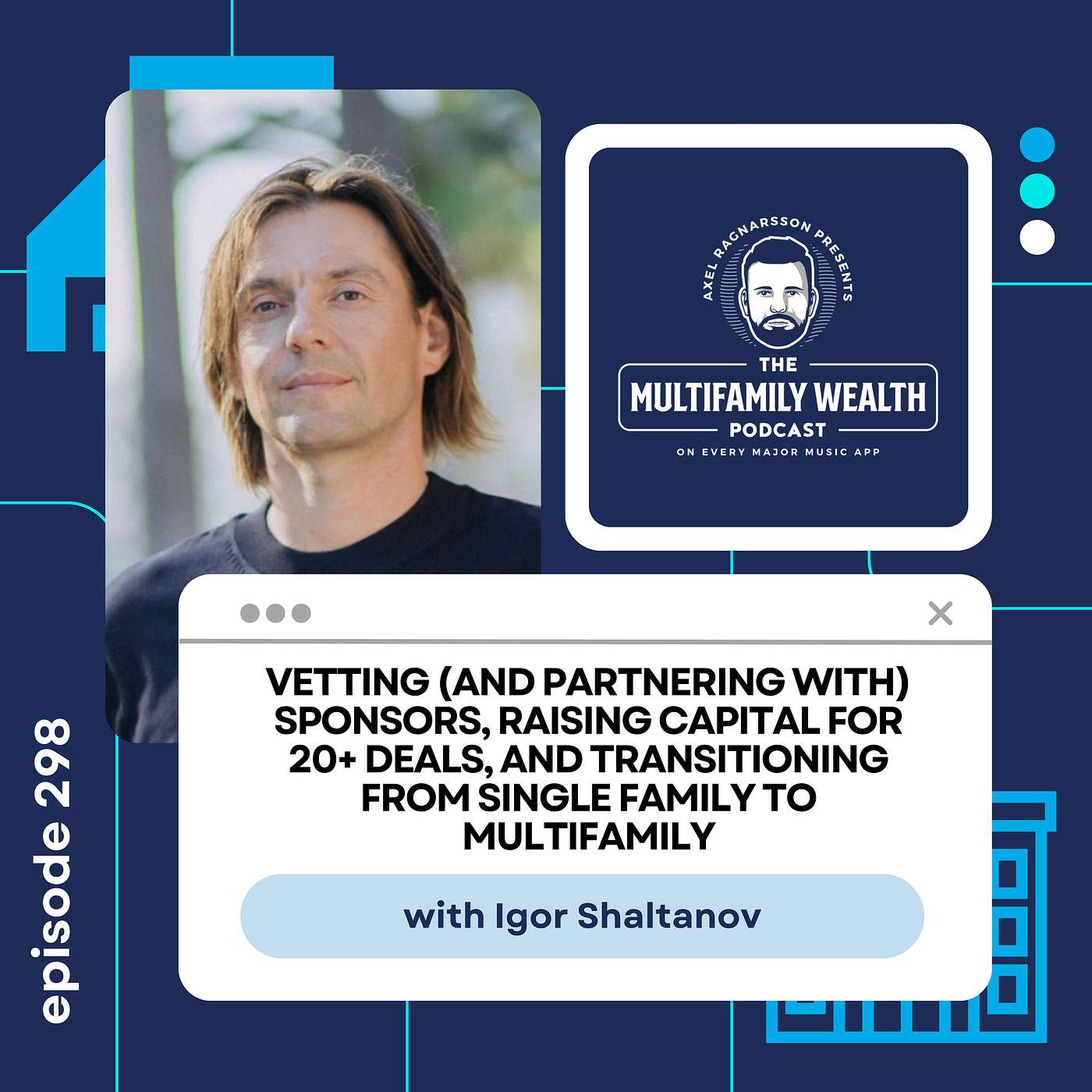 #298: Vetting (and Partnering With) Sponsors, Raising Capital For 20+ Deals, and Transitioning From Single Family To Multifamily with Igor Shaltanov #298: Vetting (and Partnering With) Sponsors, Raising Capital For 20+ Deals, and Transitioning From Single Family To Multifamily with Igor Shaltanov