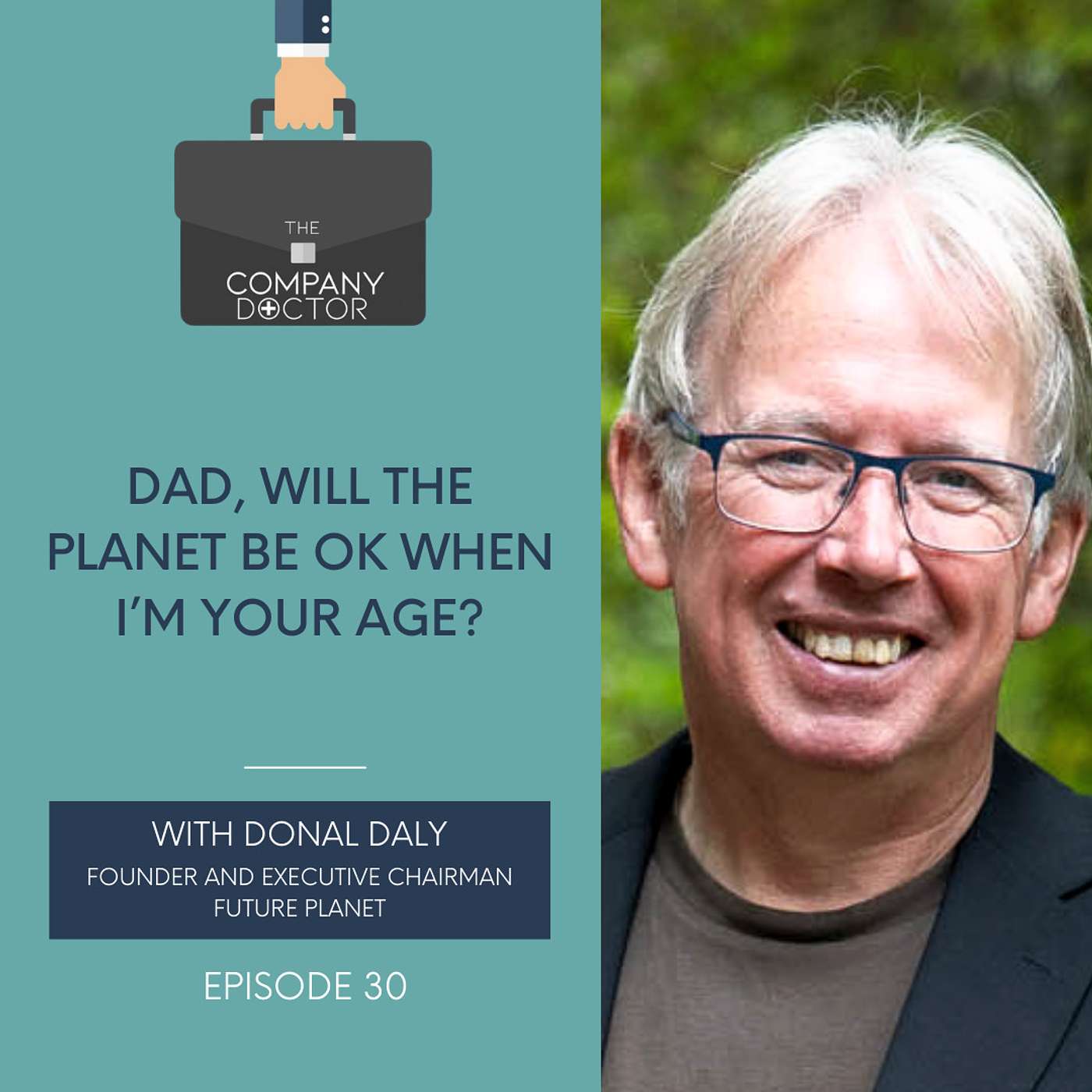 The Company Doctor - Dad, Will the Planet Be OK When I’m Your Age? with Founder and Executive Chairman of Future Planet Donal Daly #30