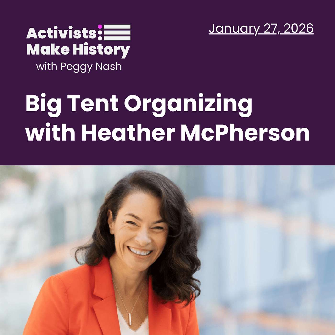 Activists Make History: Big Tent Organizing with Heather McPherson