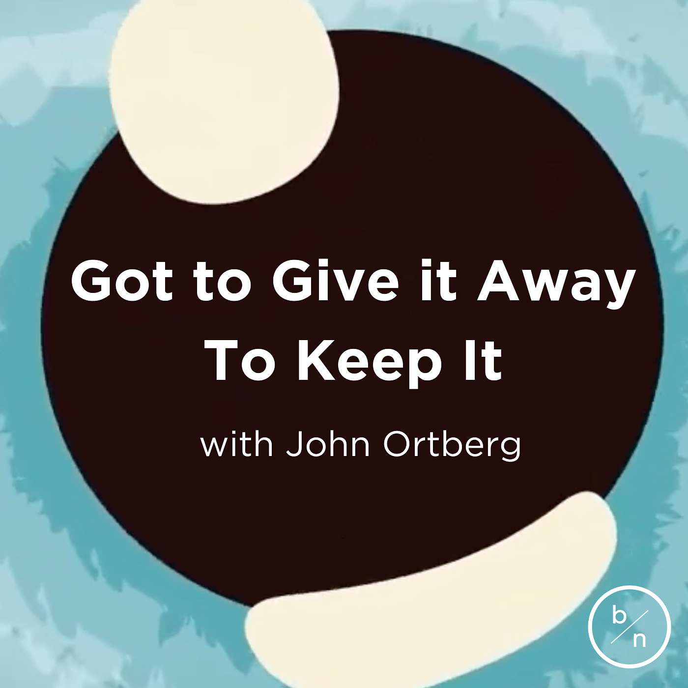 17. Got to Give it Away to Keep It | John Ortberg