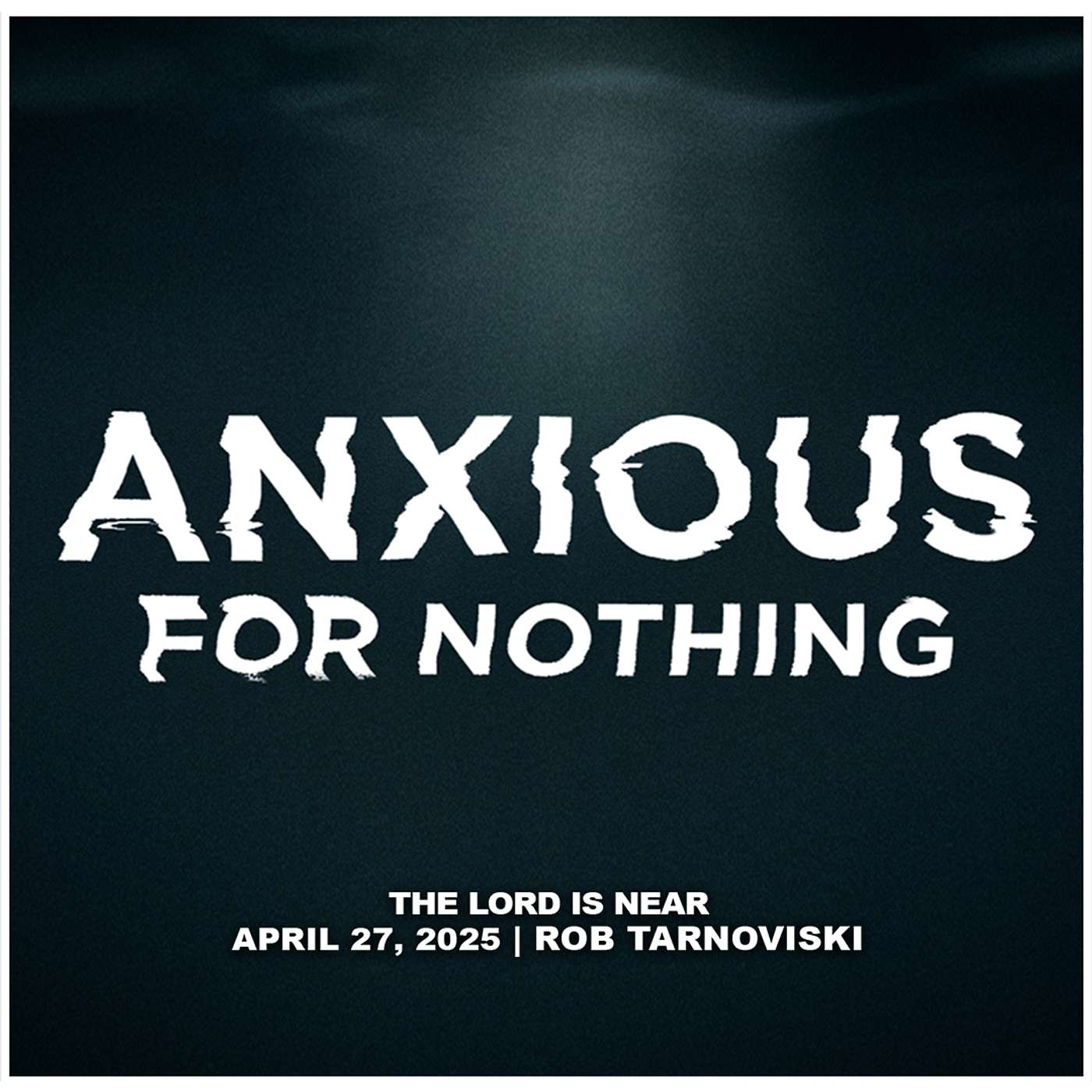 April 27, 2025 - The Lord Is Near - Anxious For Nothing episode artwork