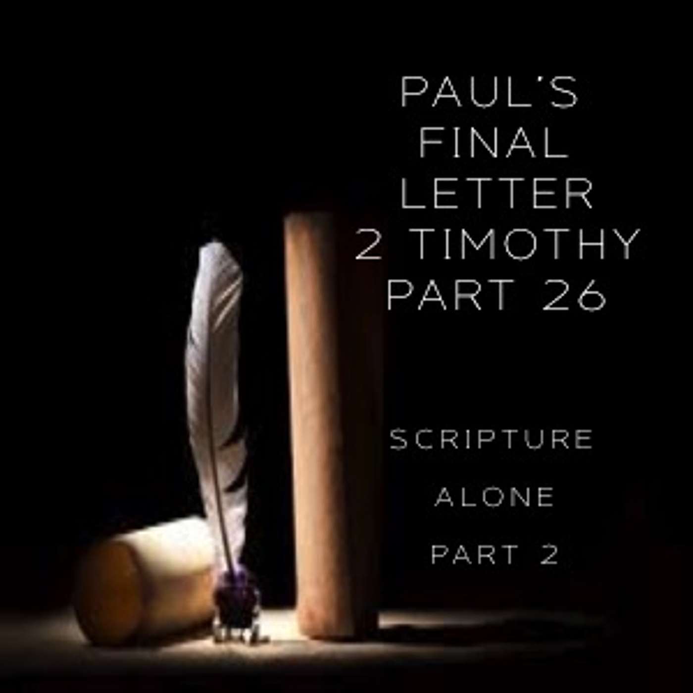 Paul's Final Letter 2 Timothy Part 26 - Scripture Alone Part 2 (PM Service) episode artwork