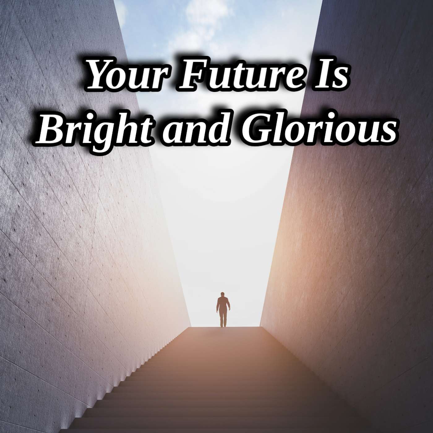 Your Future Is Bright and Glorious