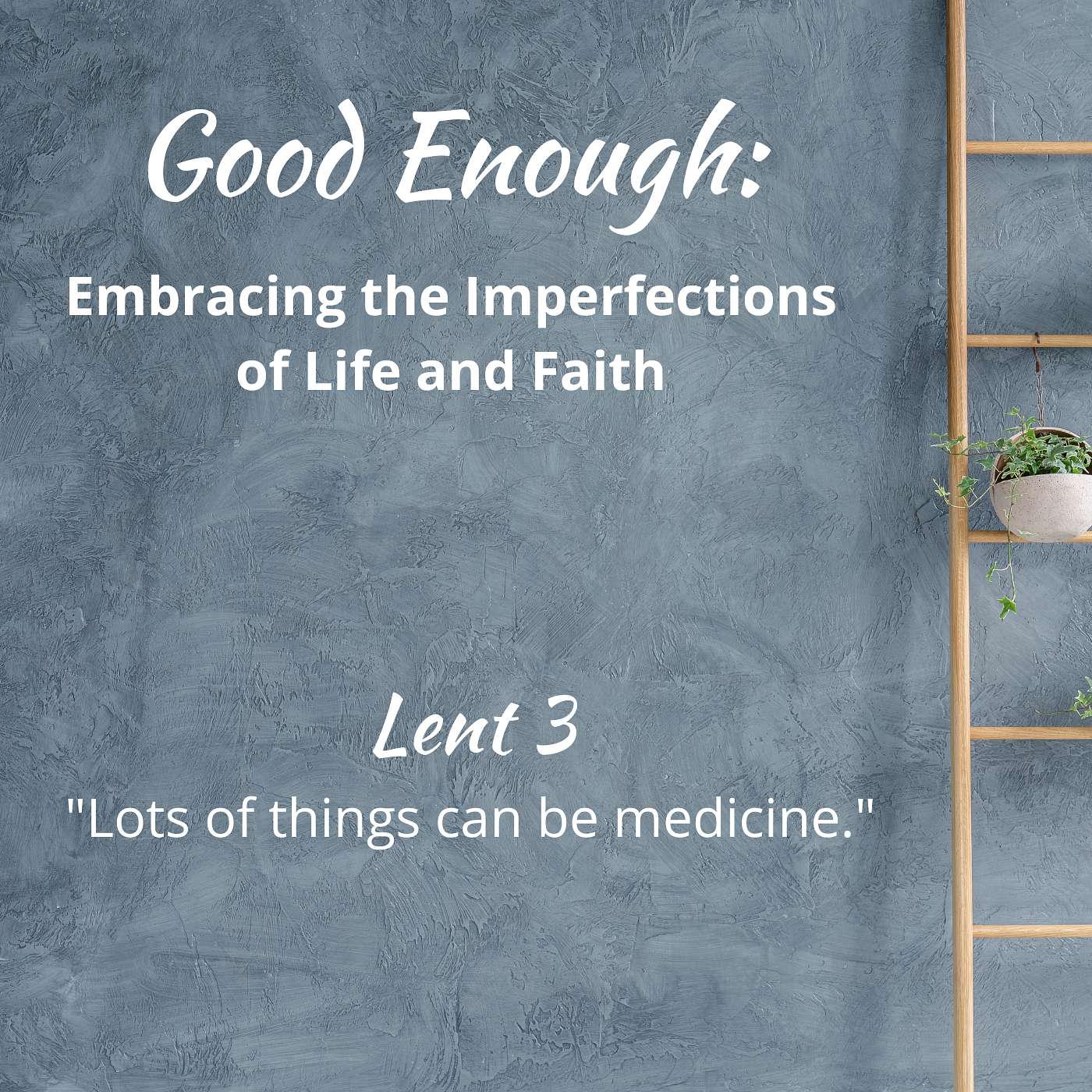 3-23-25 Lots of Things Can Be Medicine (Good Enough / Lent 3) episode artwork