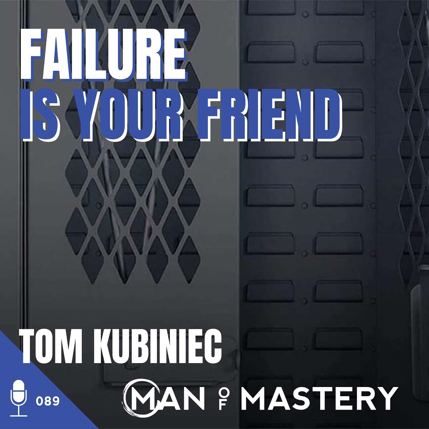 089 Tom Kubiniec | Failure Is Your Friend ~ Man of Mastery