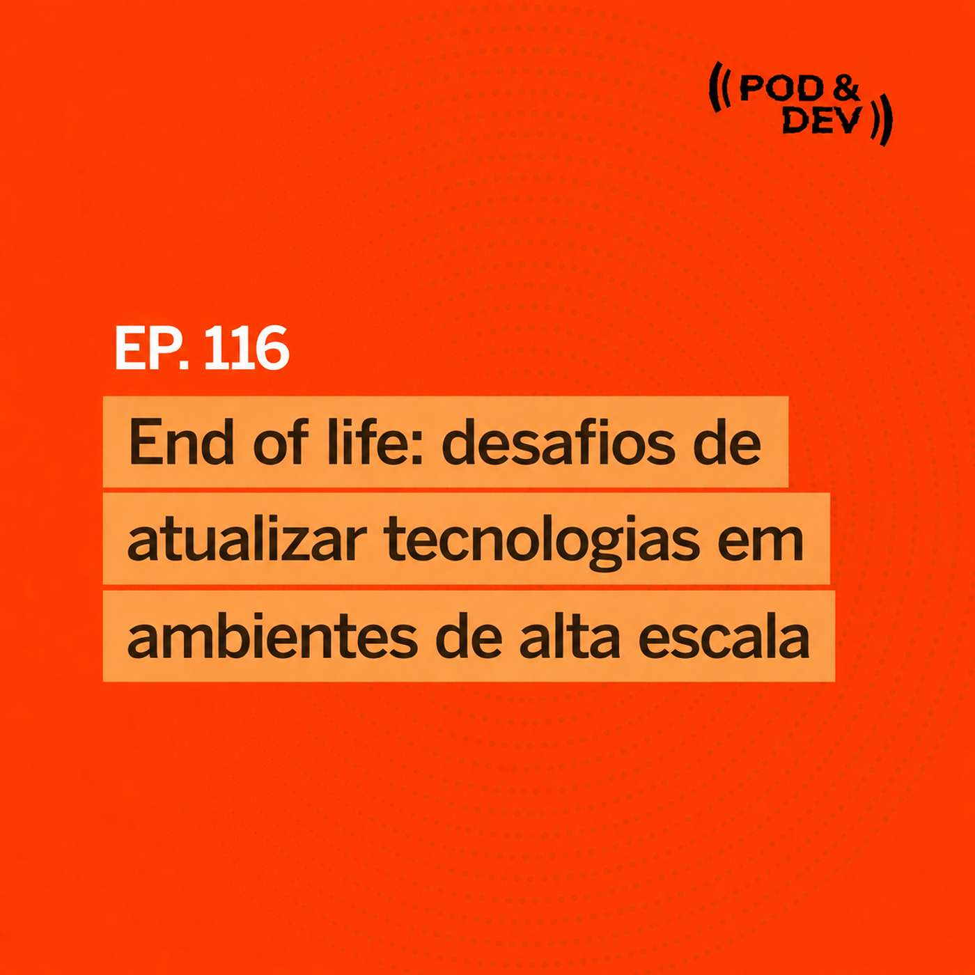 EP 116 | End of life: desafios de atualizar tecnologias em ambientes de alta escala