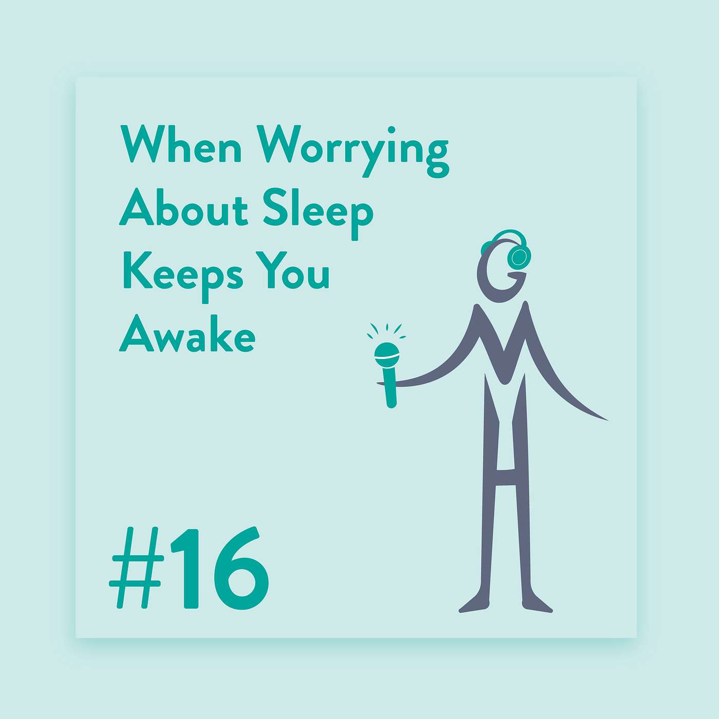 #16 When Worrying About Sleep Keeps You Awake