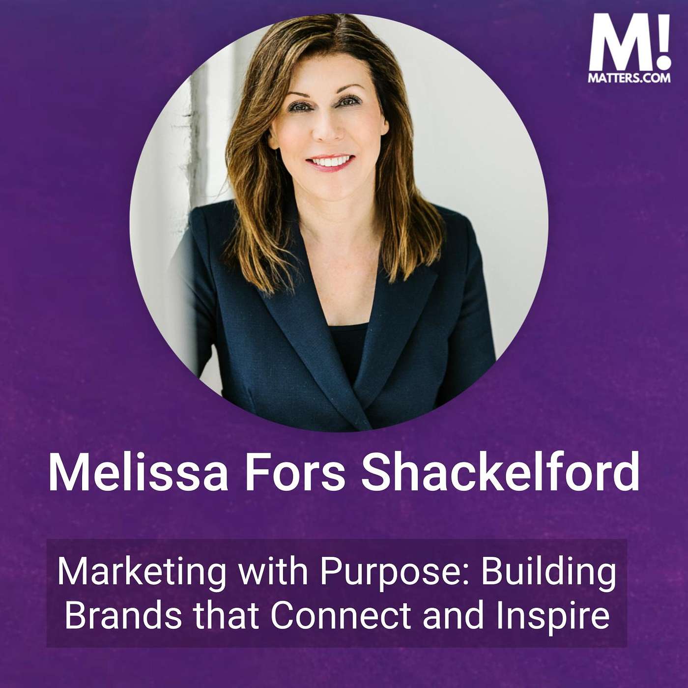 Purpose-Driven Branding, with Melissa Fors Shackleford, Healthcare Marketing Strategist & Author Purpose-Driven Branding, with Melissa Fors Shackleford, Healthcare Marketing Strategist & Author