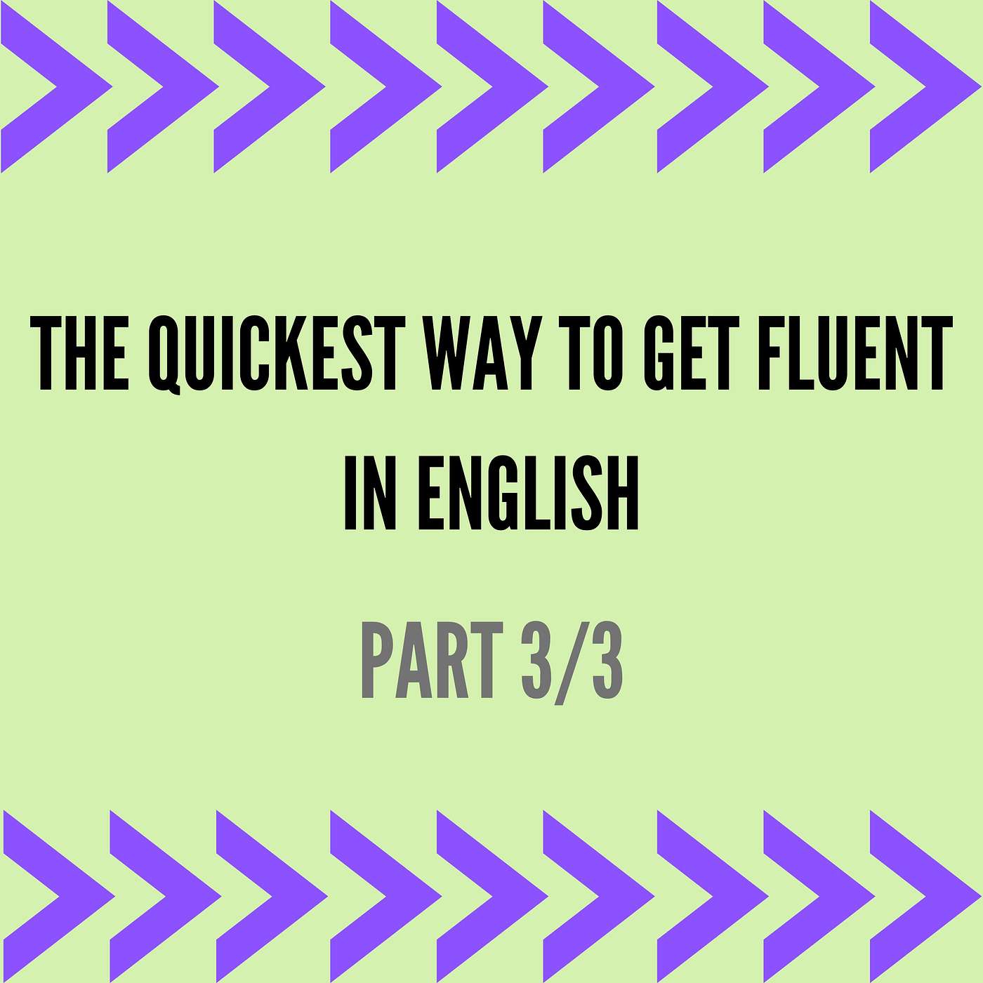 The Quickest Way To Get Fluent In English (Part 3)