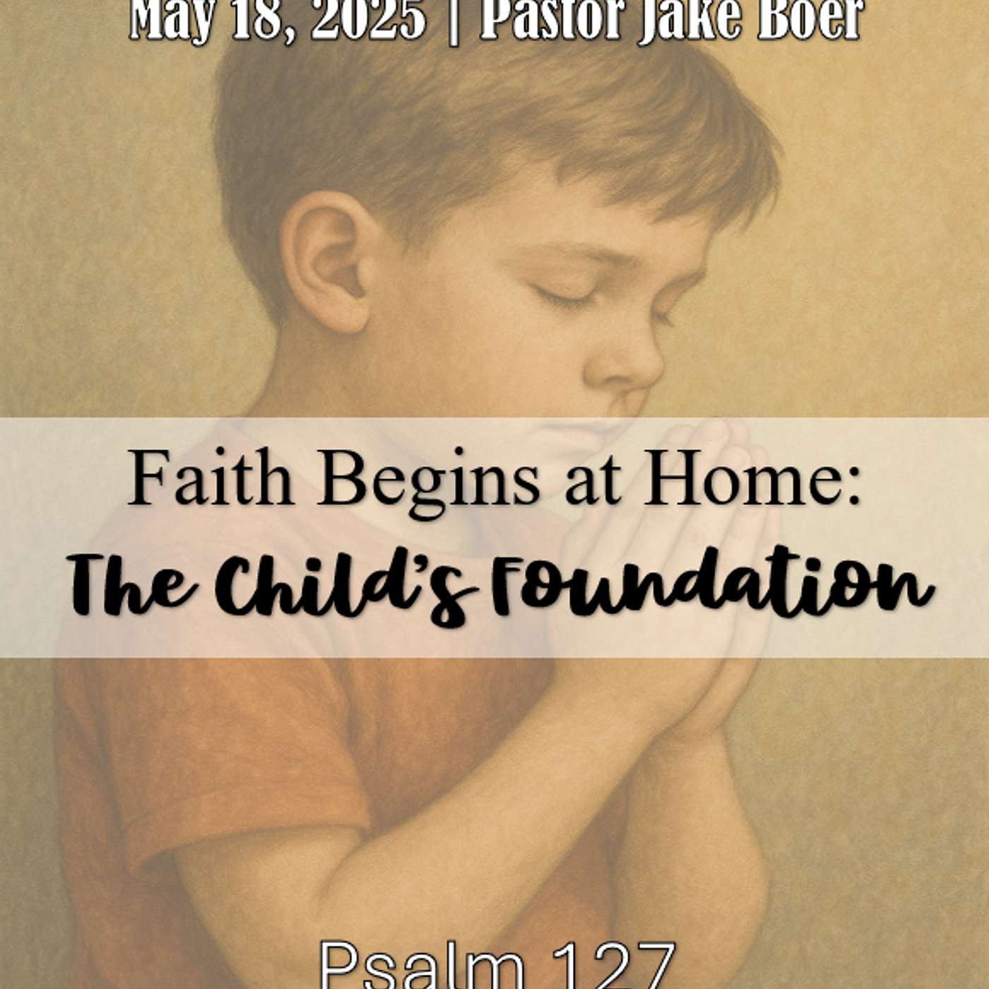 May 18, 2025 Faith at Home : The Child's Foundation | Psalm 127 episode artwork