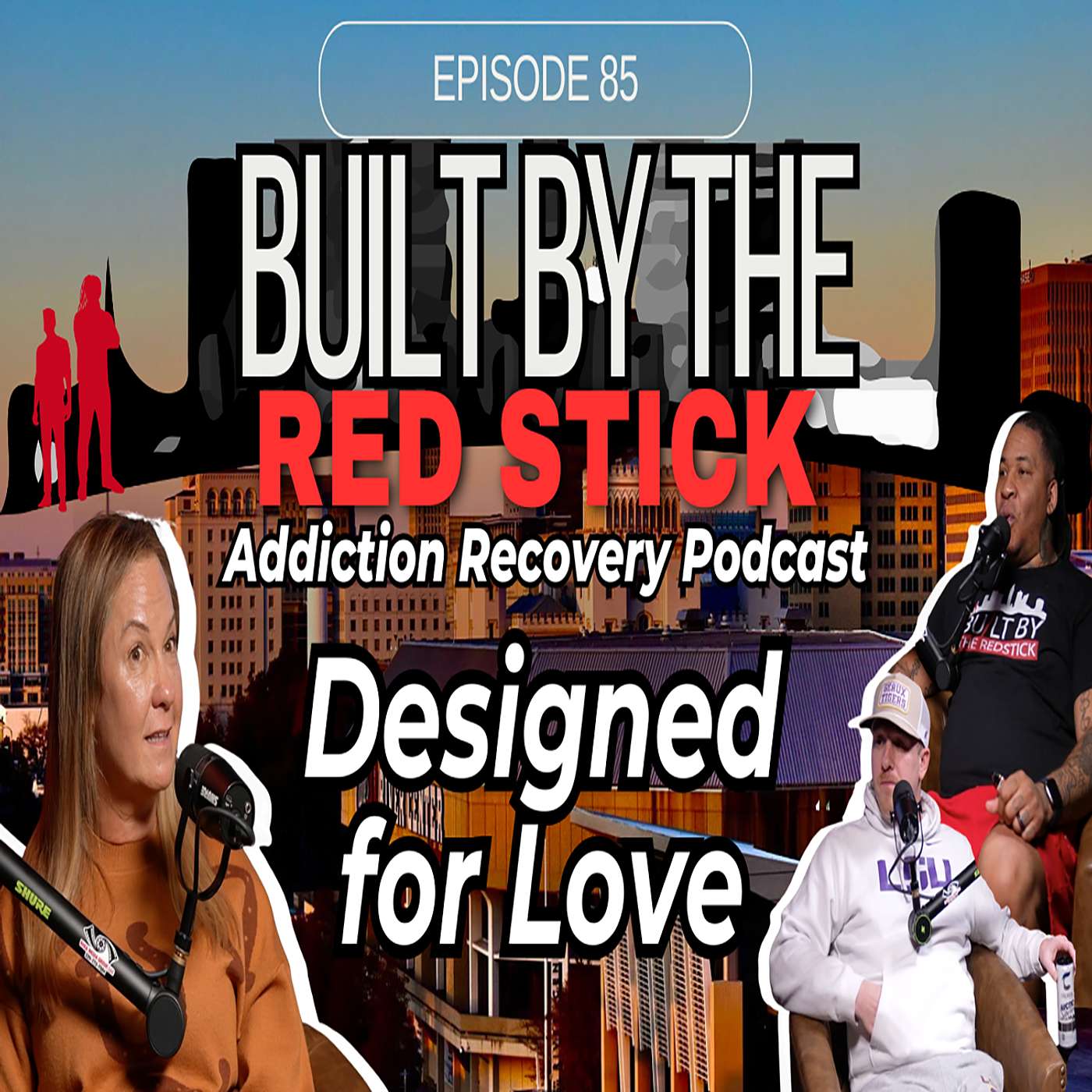 Episode 85 | Designed for Love | Built By The Red Stick Addiction Recovery Podcast