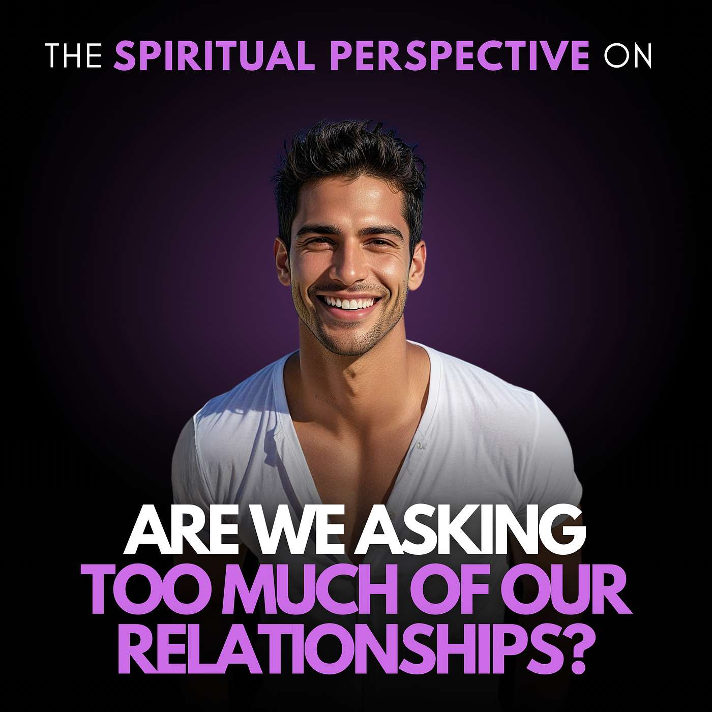 Are We Asking Too Much of Our Relationships? Get The Spiritual Perspective