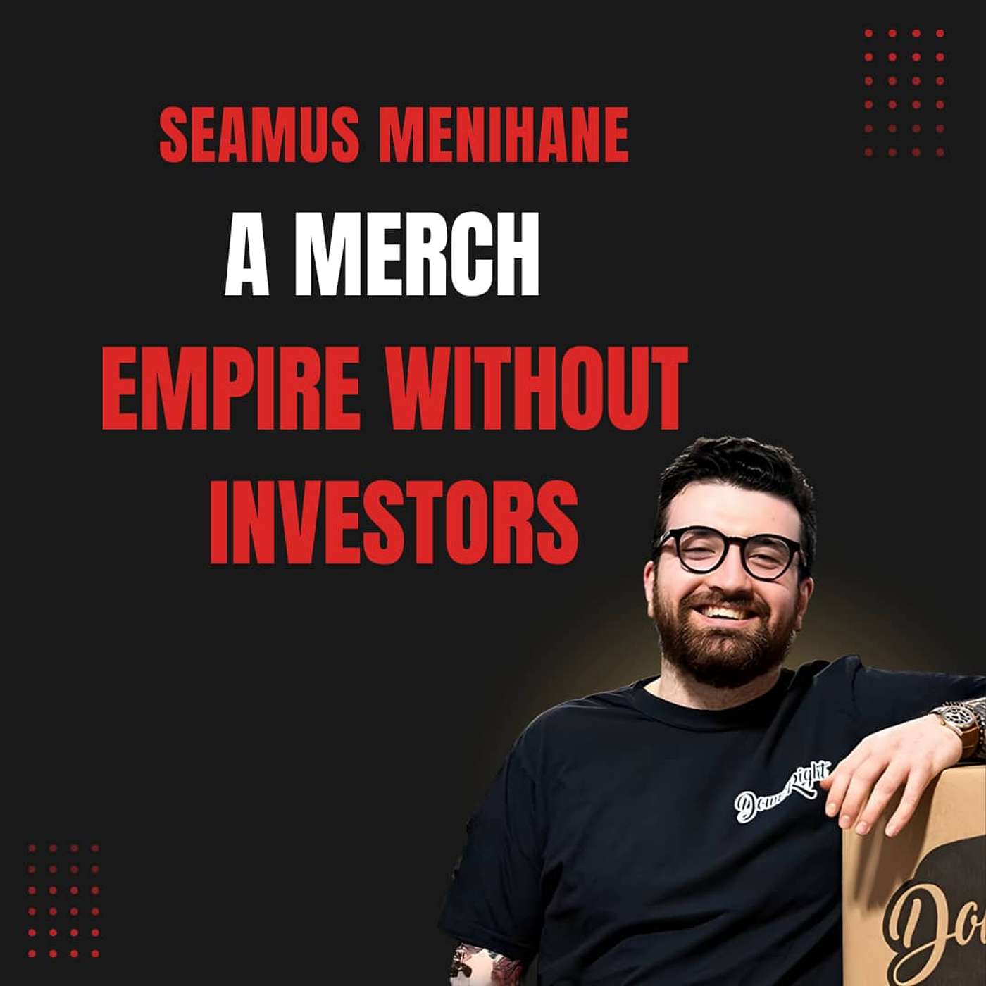 #130: FOUNDER: The Business of Band Merchandise and Artist Branding || Seamus Menihane