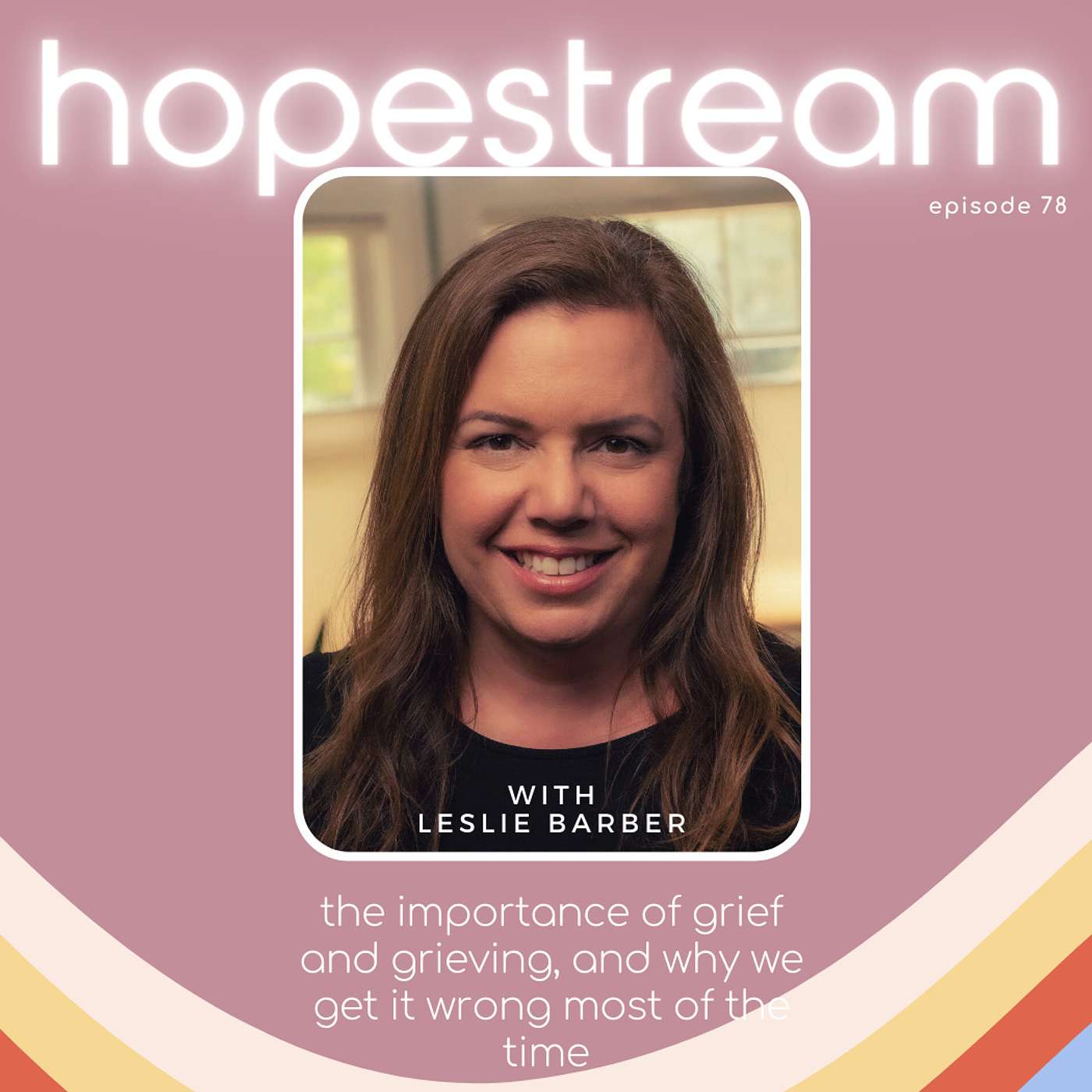 The Importance of Grief and Grieving, And Why We Get It Wrong Most Of The Time, with Leslie Barber