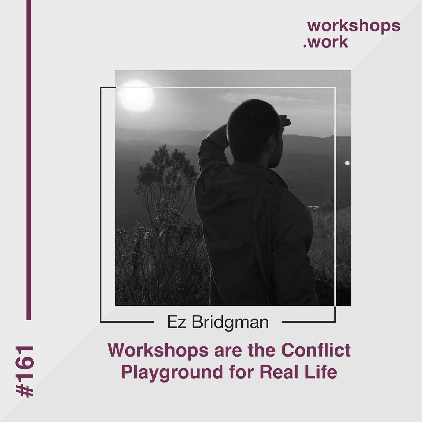 161 - Workshops are the Conflict Playground for Real Life with Ez Bridgman