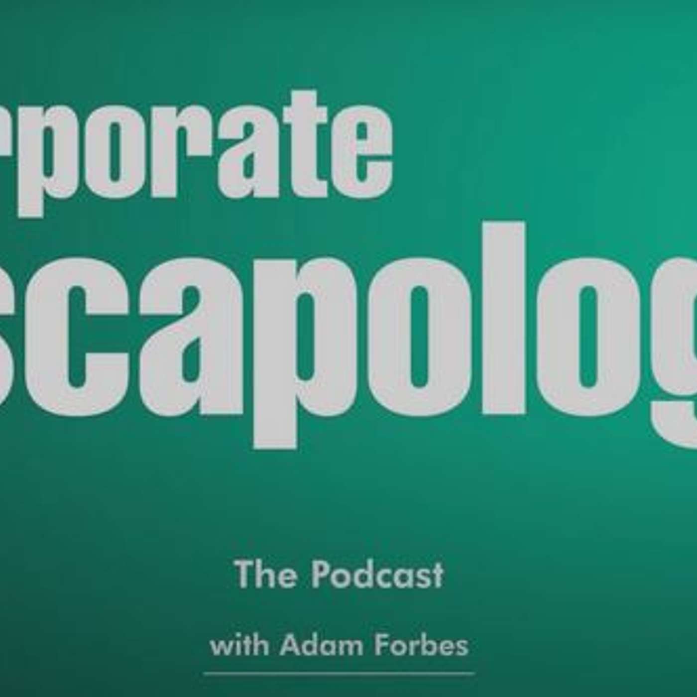 Corporate Escapology Podcast, host Adam Forbes