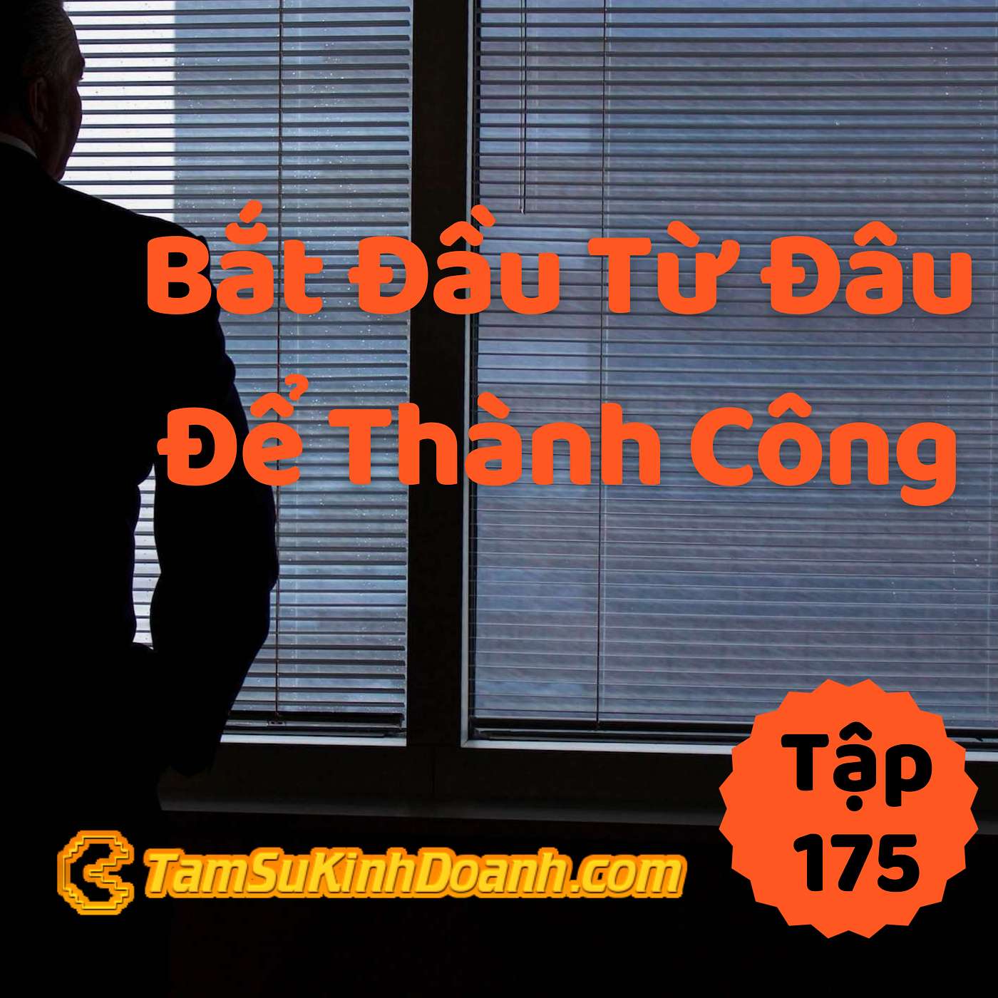 Bắt Đầu Từ Đâu Để Thành Công? - Tâm Sự Kinh Doanh #175
