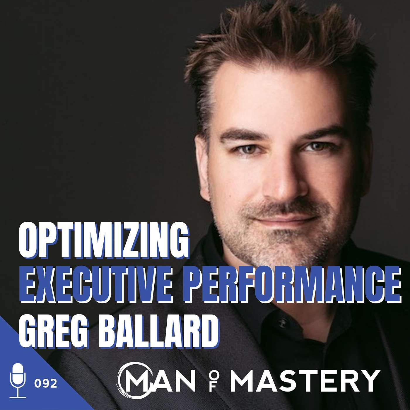 092 Greg Ballard | Optimizing Executive Performance ~ Man of Mastery