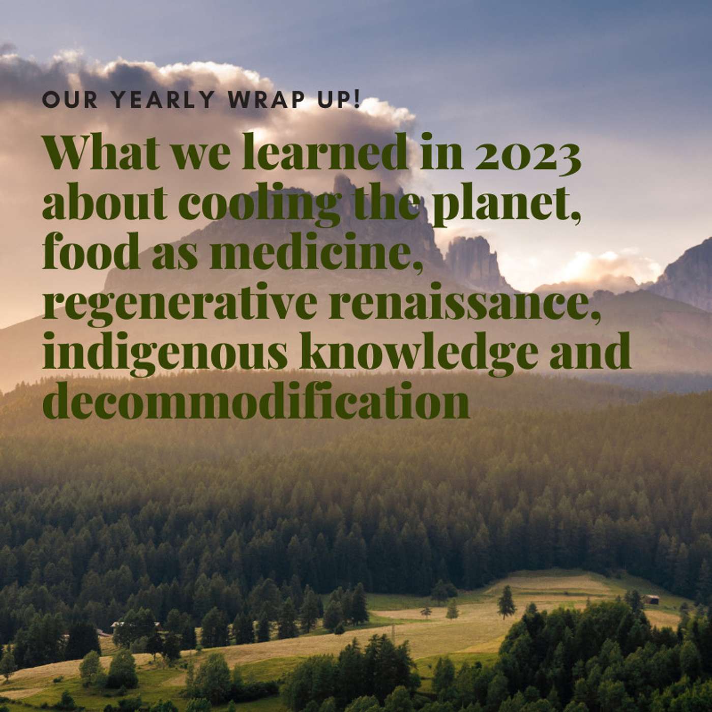 What we learned in 2023 about cooling the planet, food as medicine, regenerative renaissance, indigenous knowledge and decommodification