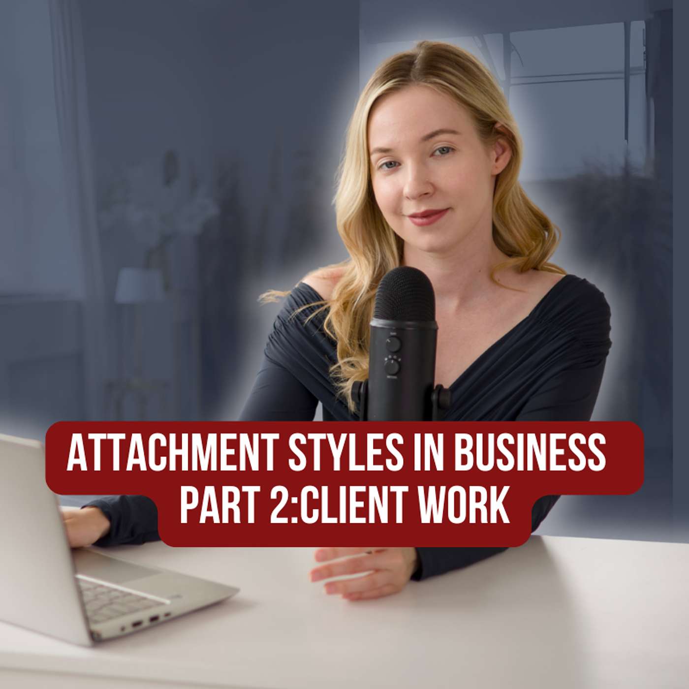 Attachment Styles in Business | Part 2:Client Work