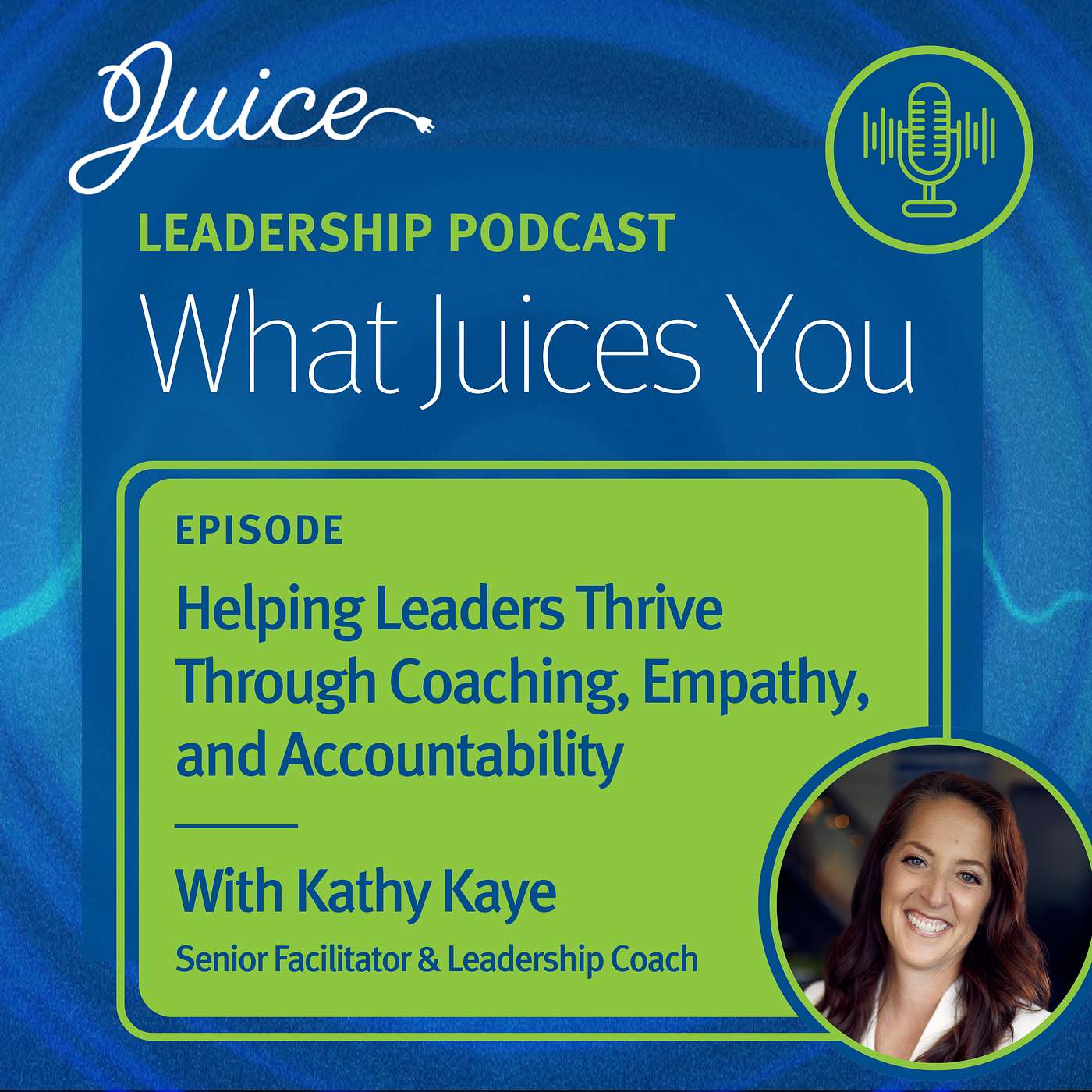 What Juices You with Kathy Kaye | Helping Leaders Thrive Through Coaching, Empathy, and Accountability