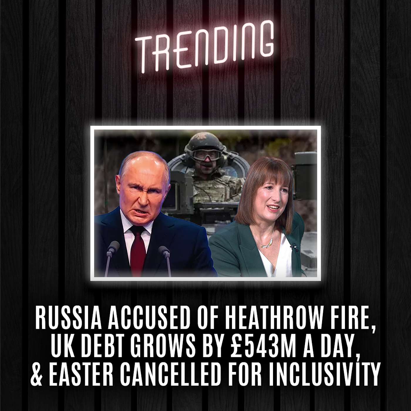 Trending EP56: Russia Accused Of Heathrow Fire, UK Debt Grows By £543m A Day, & Easter Cancelled For Inclusivity (24/03/2025) episode artwork