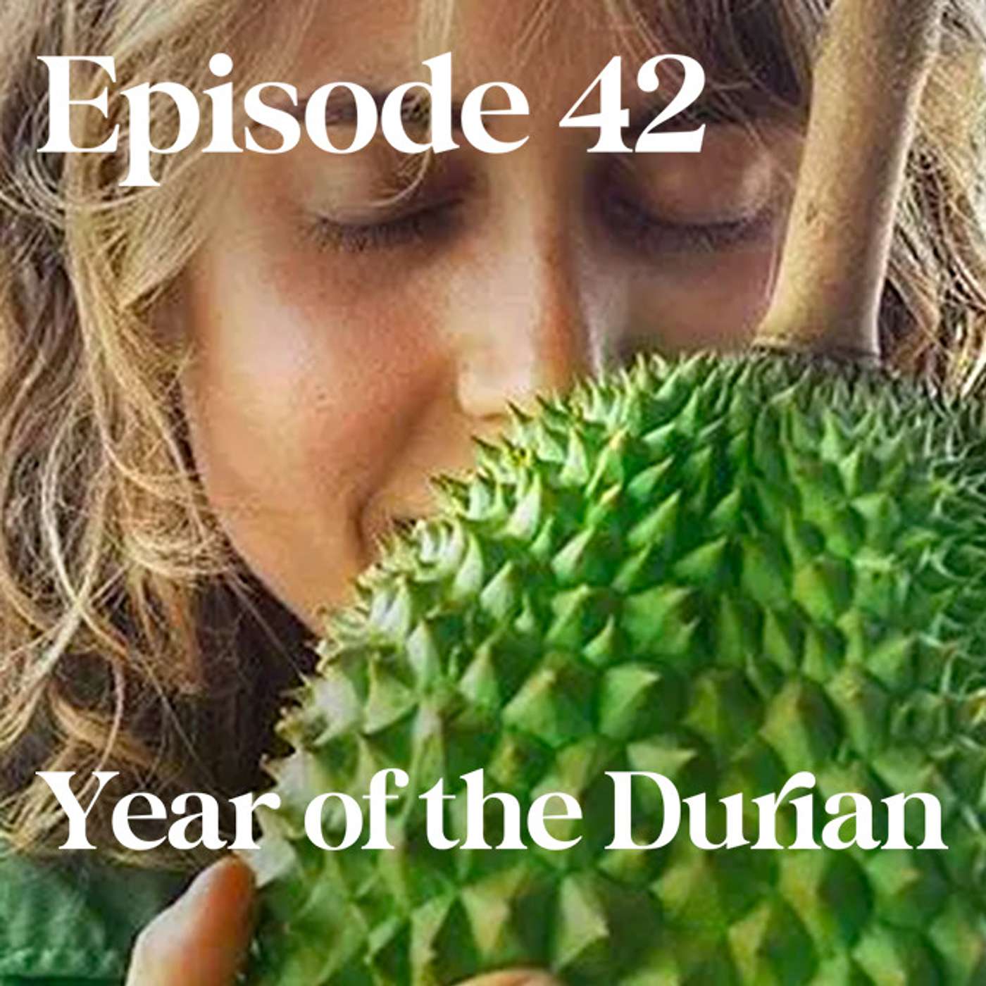 Year of the Durian with Lindsay Gasik - Episode 42