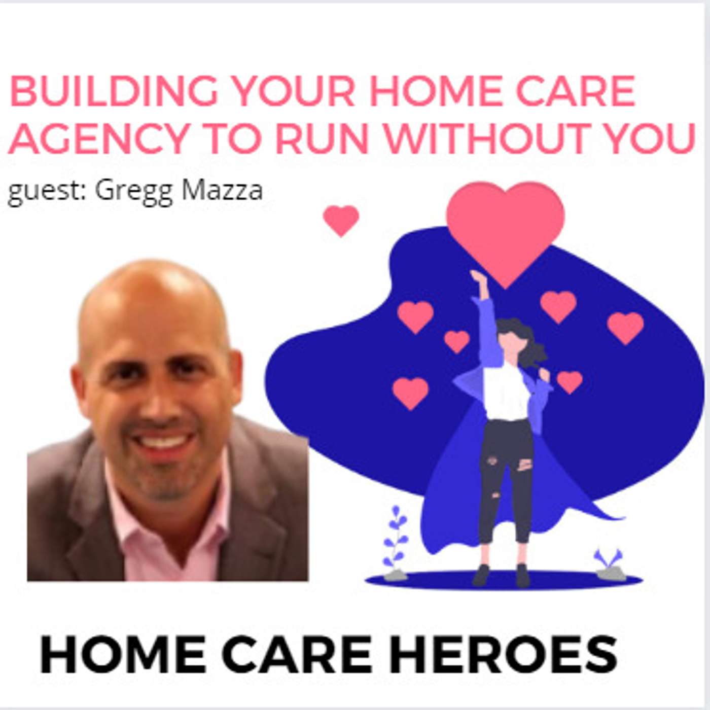 Building your Home Care Agency to Run Without You with guest Gregg Mazza